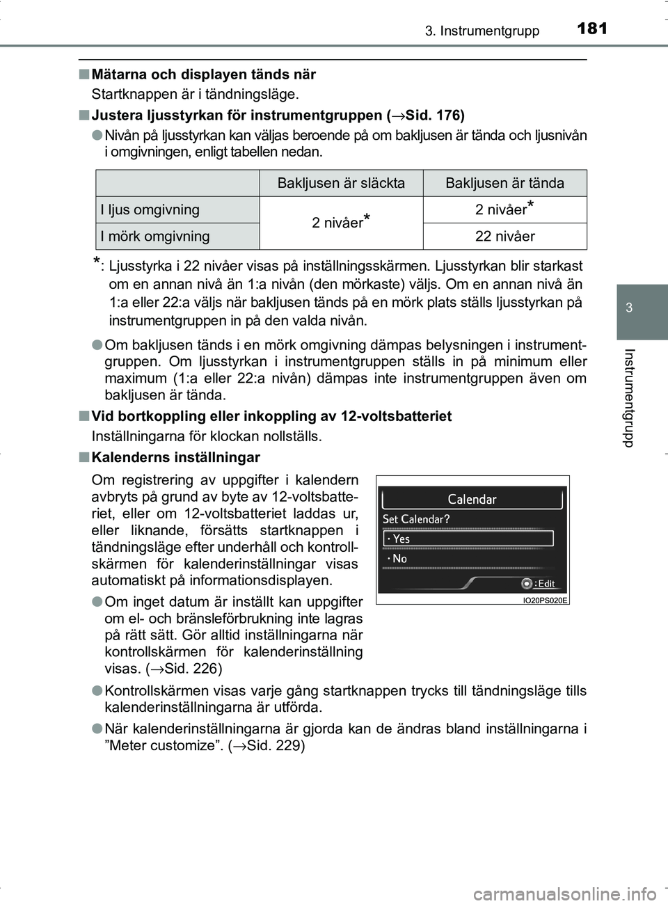 TOYOTA PRIUS PLUG-IN HYBRID 2017 Bruksanvisningar (in Swedish) 1813. Instrumentgrupp
3
Instrumentgrupp
OM47A89SE
■Mätarna och displayen tänds när
Startknappen är i tändningsläge.
■ Justera ljusstyrkan fö r instrumentgruppen ( →Sid. 176)
● Nivån p TOYOTA PRIUS PLUG-IN HYBRID 2017 Bruksanvisningar (in Swedish) 1813. Instrumentgrupp
3
Instrumentgrupp
OM47A89SE
■Mätarna och displayen tänds när
Startknappen är i tändningsläge.
■ Justera ljusstyrkan fö r instrumentgruppen ( →Sid. 176)
● Nivån p