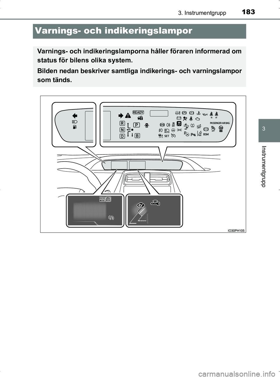 TOYOTA PRIUS PLUG-IN HYBRID 2017 Bruksanvisningar (in Swedish) 1833. Instrumentgrupp
OM47A89SE
3
Instrumentgrupp
Varnings- och indikeringslampor
Varnings- och indikeri ngslamporna håller föraren informerad om
status för bilens olika system.
Bilden nedan beskri TOYOTA PRIUS PLUG-IN HYBRID 2017 Bruksanvisningar (in Swedish) 1833. Instrumentgrupp
OM47A89SE
3
Instrumentgrupp
Varnings- och indikeringslampor
Varnings- och indikeri ngslamporna håller föraren informerad om
status för bilens olika system.
Bilden nedan beskri