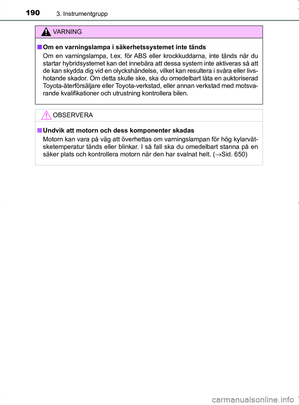 TOYOTA PRIUS PLUG-IN HYBRID 2017 Bruksanvisningar (in Swedish) 1903. Instrumentgrupp
OM47A89SE
VA R N I N G
■Om en varningslampa i säkerhetssystemet inte tänds
Om en varningslampa, t.ex. för ABS eller krockkuddarna, inte tänds när du
startar hybridsystemet TOYOTA PRIUS PLUG-IN HYBRID 2017 Bruksanvisningar (in Swedish) 1903. Instrumentgrupp
OM47A89SE
VA R N I N G
■Om en varningslampa i säkerhetssystemet inte tänds
Om en varningslampa, t.ex. för ABS eller krockkuddarna, inte tänds när du
startar hybridsystemet
