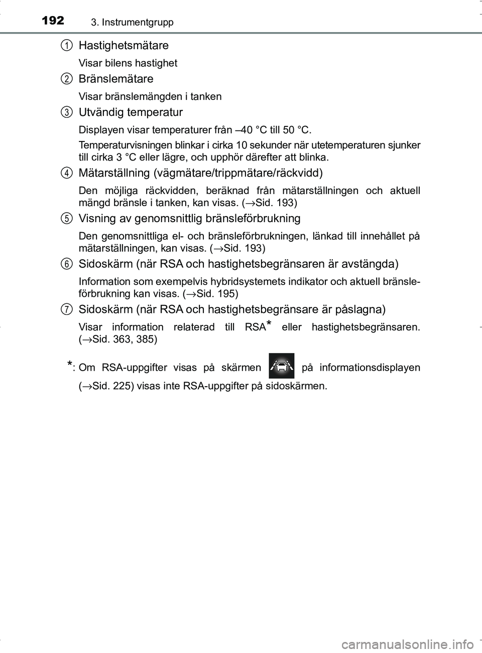 TOYOTA PRIUS PLUG-IN HYBRID 2017 Bruksanvisningar (in Swedish) 1923. Instrumentgrupp
OM47A89SE
Hastighetsmätare
Visar bilens hastighet
Bränslemätare
Visar bränslemängden i tanken
Utvändig temperatur
Displayen visar temperaturer från –40 °C till 50 °C.
TOYOTA PRIUS PLUG-IN HYBRID 2017 Bruksanvisningar (in Swedish) 1923. Instrumentgrupp
OM47A89SE
Hastighetsmätare
Visar bilens hastighet
Bränslemätare
Visar bränslemängden i tanken
Utvändig temperatur
Displayen visar temperaturer från –40 °C till 50 °C.