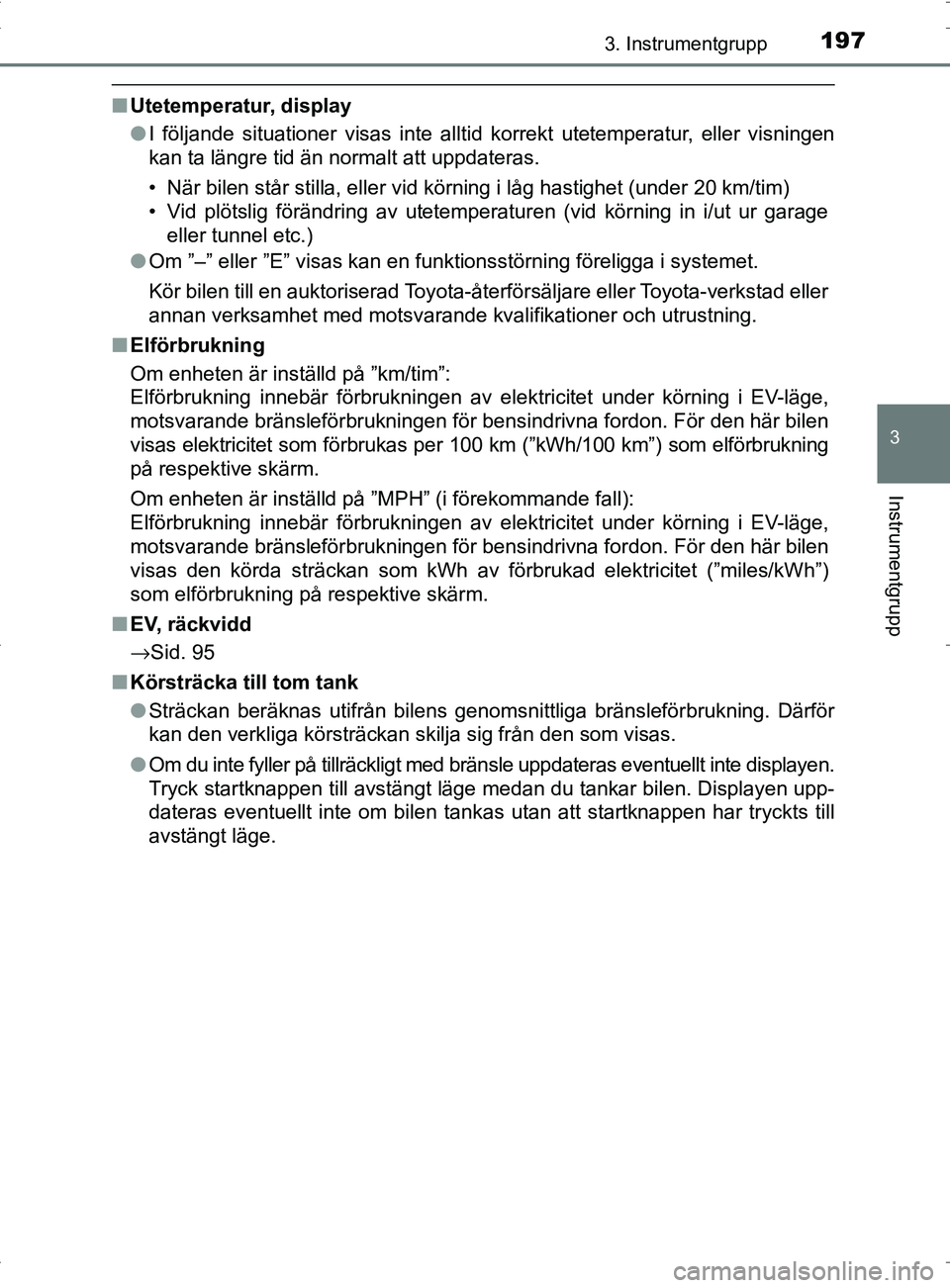 TOYOTA PRIUS PLUG-IN HYBRID 2017 Bruksanvisningar (in Swedish) 1973. Instrumentgrupp
3
Instrumentgrupp
OM47A89SE
■Utetemperatur, display
●I följande situationer visas inte alltid korrekt utetemperatur, eller visningen
kan ta längre tid än normalt att uppda TOYOTA PRIUS PLUG-IN HYBRID 2017 Bruksanvisningar (in Swedish) 1973. Instrumentgrupp
3
Instrumentgrupp
OM47A89SE
■Utetemperatur, display
●I följande situationer visas inte alltid korrekt utetemperatur, eller visningen
kan ta längre tid än normalt att uppda