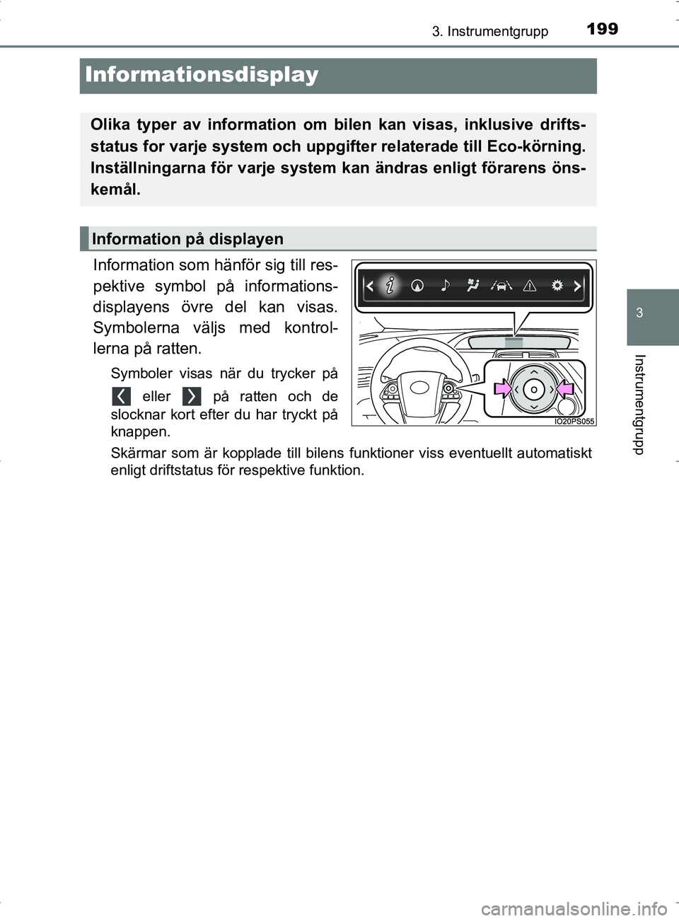 TOYOTA PRIUS PLUG-IN HYBRID 2017 Bruksanvisningar (in Swedish) 1993. Instrumentgrupp
OM47A89SE
3
Instrumentgrupp
Informationsdisplay
Information som hänför sig till res-
pektive symbol på informations-
displayens övre del kan visas.
Symbolerna väljs med kont TOYOTA PRIUS PLUG-IN HYBRID 2017 Bruksanvisningar (in Swedish) 1993. Instrumentgrupp
OM47A89SE
3
Instrumentgrupp
Informationsdisplay
Information som hänför sig till res-
pektive symbol på informations-
displayens övre del kan visas.
Symbolerna väljs med kont