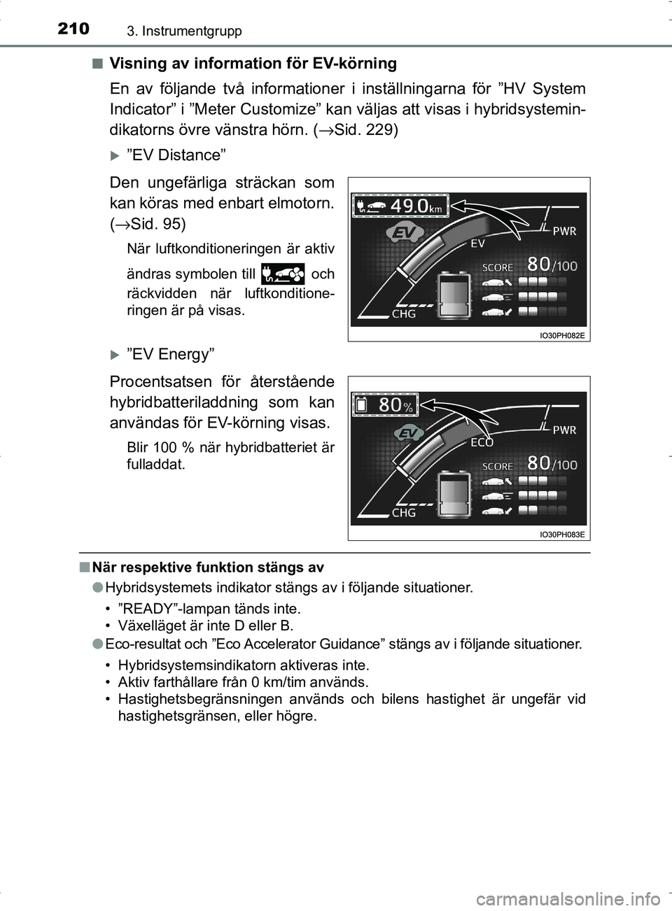 TOYOTA PRIUS PLUG-IN HYBRID 2017 Bruksanvisningar (in Swedish) 2103. Instrumentgrupp
OM47A89SE■
Visning av information för EV-körning
En av följande två informationer i inställningarna för ”HV System
Indicator” i ”Meter Customize” kan
väljas att TOYOTA PRIUS PLUG-IN HYBRID 2017 Bruksanvisningar (in Swedish) 2103. Instrumentgrupp
OM47A89SE■
Visning av information för EV-körning
En av följande två informationer i inställningarna för ”HV System
Indicator” i ”Meter Customize” kan
väljas att