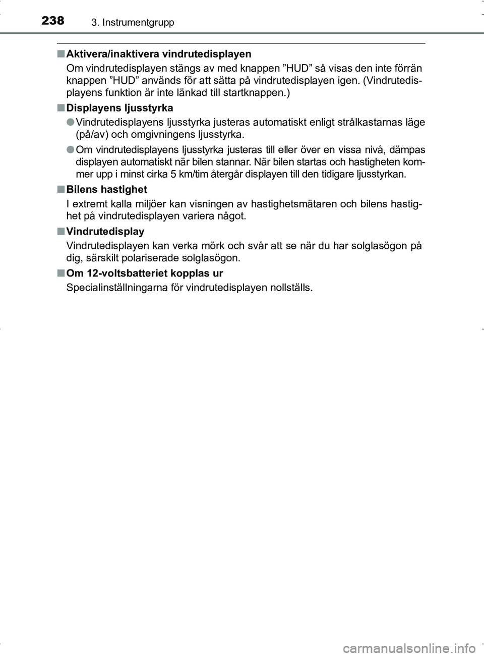 TOYOTA PRIUS PLUG-IN HYBRID 2017 Bruksanvisningar (in Swedish) 2383. Instrumentgrupp
OM47A89SE
■Aktivera/inaktivera vindrutedisplayen
Om vindrutedisplayen stängs av med knappen ”HUD” så visas den inte förrän
knappen ”HUD” används för att sätta p TOYOTA PRIUS PLUG-IN HYBRID 2017 Bruksanvisningar (in Swedish) 2383. Instrumentgrupp
OM47A89SE
■Aktivera/inaktivera vindrutedisplayen
Om vindrutedisplayen stängs av med knappen ”HUD” så visas den inte förrän
knappen ”HUD” används för att sätta p