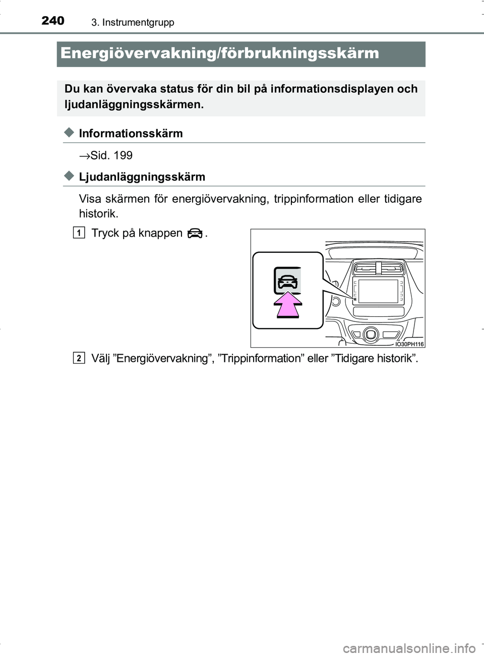 TOYOTA PRIUS PLUG-IN HYBRID 2017 Bruksanvisningar (in Swedish) 2403. Instrumentgrupp
OM47A89SE
Energiövervakning/förbrukningsskärm
◆Informationsskärm
→Sid. 199
◆Ljudanläggningsskärm
Visa skärmen för energiövervakning, trippinformation eller tidiga TOYOTA PRIUS PLUG-IN HYBRID 2017 Bruksanvisningar (in Swedish) 2403. Instrumentgrupp
OM47A89SE
Energiövervakning/förbrukningsskärm
◆Informationsskärm
→Sid. 199
◆Ljudanläggningsskärm
Visa skärmen för energiövervakning, trippinformation eller tidiga