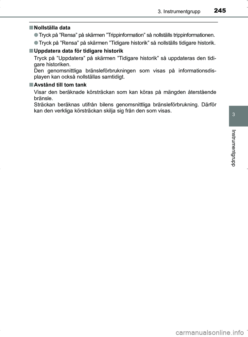 TOYOTA PRIUS PLUG-IN HYBRID 2017 Bruksanvisningar (in Swedish) 2453. Instrumentgrupp
3
Instrumentgrupp
OM47A89SE
■Nollställa data
●Tryck på ”Rensa” på skärmen ”Trippinformation” så nollställs trippinformationen.
● Tryck på ”Rensa” på sk TOYOTA PRIUS PLUG-IN HYBRID 2017 Bruksanvisningar (in Swedish) 2453. Instrumentgrupp
3
Instrumentgrupp
OM47A89SE
■Nollställa data
●Tryck på ”Rensa” på skärmen ”Trippinformation” så nollställs trippinformationen.
● Tryck på ”Rensa” på sk