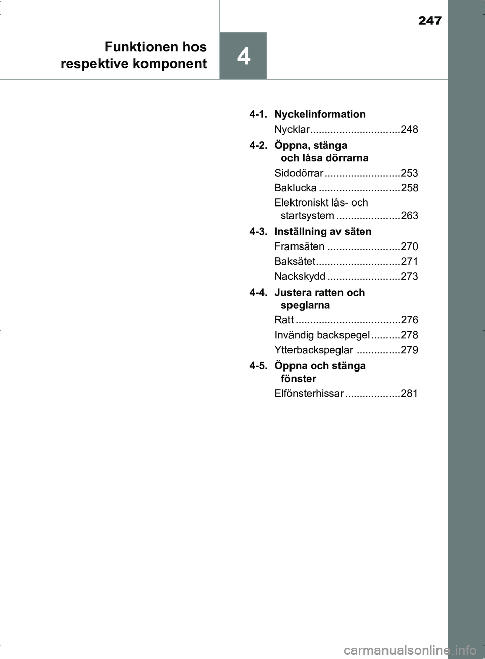 TOYOTA PRIUS PLUG-IN HYBRID 2017 Bruksanvisningar (in Swedish) 247
4
Funktionen hos
respektive komponent
OM47A89SE 4-1. Nyckelinformation
Nycklar ............................... 248
4-2. Öppna, stänga och låsa dörrarna
Sidodörrar .......................... TOYOTA PRIUS PLUG-IN HYBRID 2017 Bruksanvisningar (in Swedish) 247
4
Funktionen hos
respektive komponent
OM47A89SE 4-1. Nyckelinformation
Nycklar ............................... 248
4-2. Öppna, stänga och låsa dörrarna
Sidodörrar ..........................