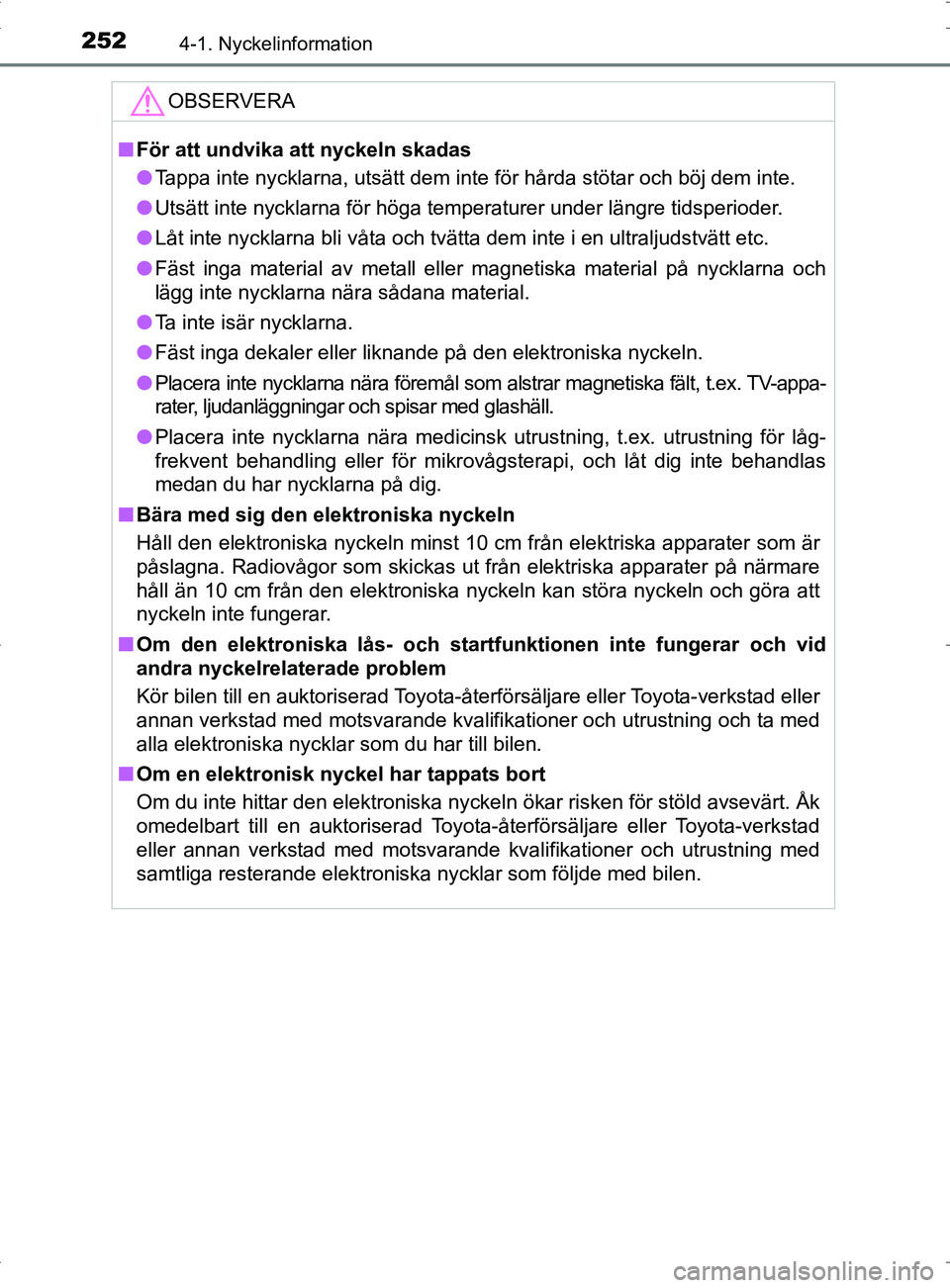 TOYOTA PRIUS PLUG-IN HYBRID 2017 Bruksanvisningar (in Swedish) 2524-1. Nyckelinformation
OM47A89SE
OBSERVERA
■För att undvika att nyckeln skadas
● Tappa inte nycklarna, utsätt dem inte för hårda stötar och böj dem inte.
● Utsätt inte nycklarna för h TOYOTA PRIUS PLUG-IN HYBRID 2017 Bruksanvisningar (in Swedish) 2524-1. Nyckelinformation
OM47A89SE
OBSERVERA
■För att undvika att nyckeln skadas
● Tappa inte nycklarna, utsätt dem inte för hårda stötar och böj dem inte.
● Utsätt inte nycklarna för h