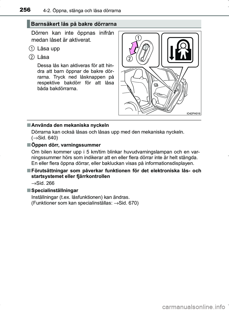 TOYOTA PRIUS PLUG-IN HYBRID 2017 Bruksanvisningar (in Swedish) 2564-2. Öppna, stänga och låsa dörrarna
OM47A89SE
Dörren kan inte öppnas inifrån
medan låset är aktiverat.Låsa upp
Låsa
Dessa lås kan aktiveras för att hin-
dra att barn öppnar de bakre TOYOTA PRIUS PLUG-IN HYBRID 2017 Bruksanvisningar (in Swedish) 2564-2. Öppna, stänga och låsa dörrarna
OM47A89SE
Dörren kan inte öppnas inifrån
medan låset är aktiverat.Låsa upp
Låsa
Dessa lås kan aktiveras för att hin-
dra att barn öppnar de bakre
