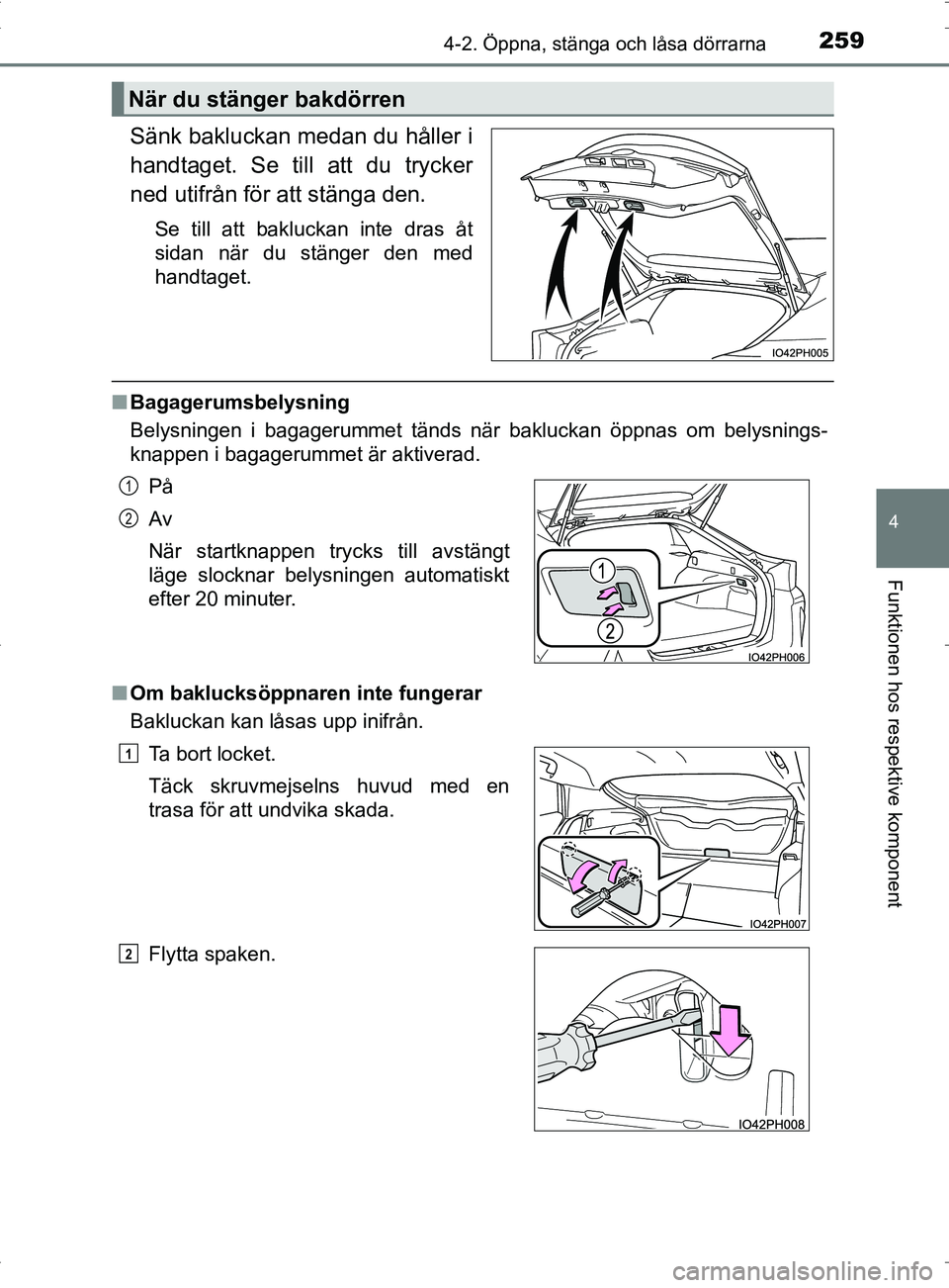 TOYOTA PRIUS PLUG-IN HYBRID 2017 Bruksanvisningar (in Swedish) 2594-2. Öppna, stänga och låsa dörrarna
OM47A89SE
4
Funktionen hos respektive komponent
Sänk bakluckan medan du håller i
handtaget. Se till att du trycker
ned utifrån för att stänga den.
Se t TOYOTA PRIUS PLUG-IN HYBRID 2017 Bruksanvisningar (in Swedish) 2594-2. Öppna, stänga och låsa dörrarna
OM47A89SE
4
Funktionen hos respektive komponent
Sänk bakluckan medan du håller i
handtaget. Se till att du trycker
ned utifrån för att stänga den.
Se t