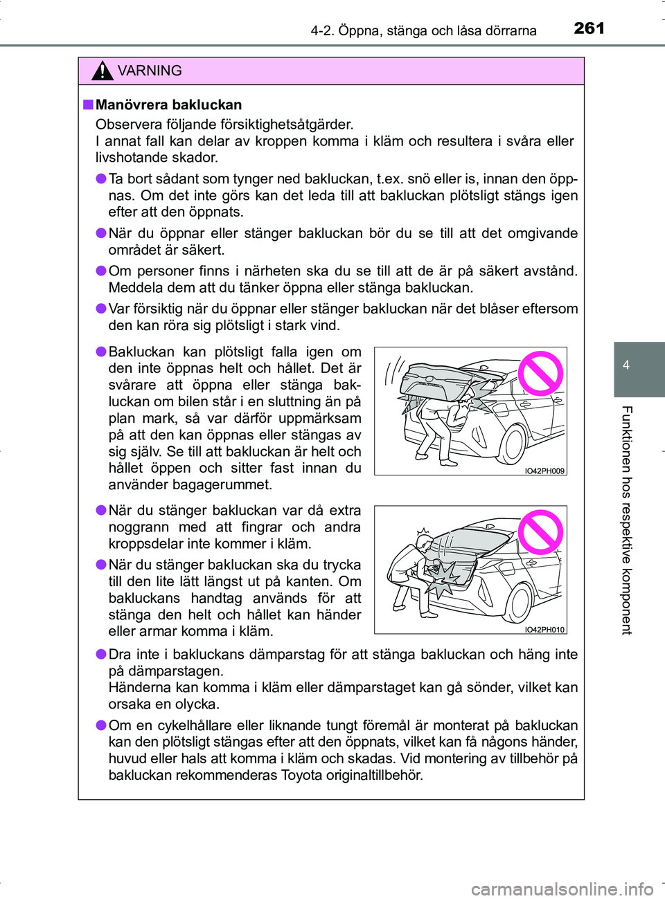 TOYOTA PRIUS PLUG-IN HYBRID 2017 Bruksanvisningar (in Swedish) 2614-2. Öppna, stänga och låsa dörrarna
OM47A89SE
4
Funktionen hos respektive komponent
VA R N I N G
■Manövrera bakluckan
Observera följande försiktighetsåtgärder.
I annat fall kan delar av TOYOTA PRIUS PLUG-IN HYBRID 2017 Bruksanvisningar (in Swedish) 2614-2. Öppna, stänga och låsa dörrarna
OM47A89SE
4
Funktionen hos respektive komponent
VA R N I N G
■Manövrera bakluckan
Observera följande försiktighetsåtgärder.
I annat fall kan delar av