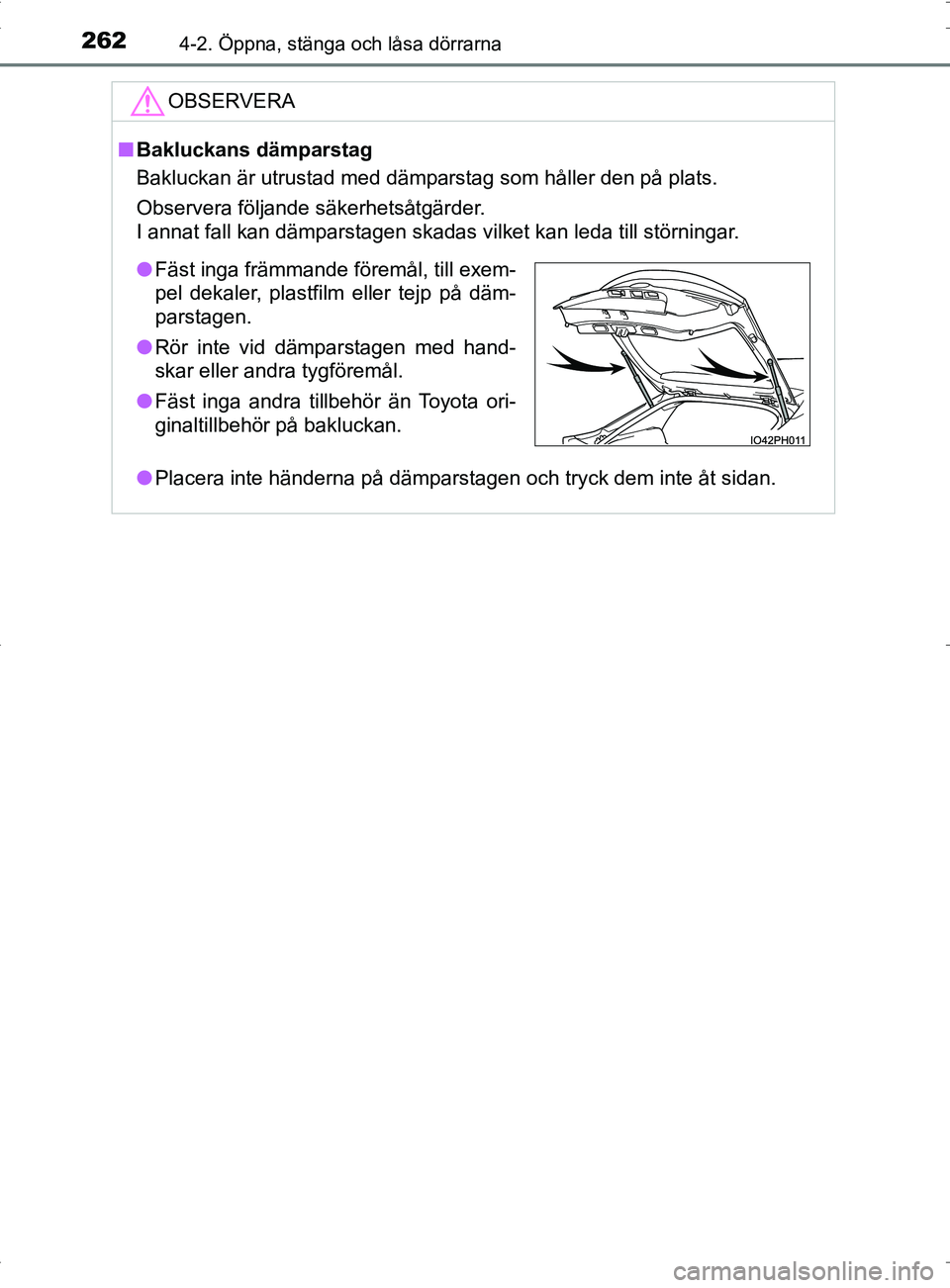 TOYOTA PRIUS PLUG-IN HYBRID 2017 Bruksanvisningar (in Swedish) 2624-2. Öppna, stänga och låsa dörrarna
OM47A89SE
OBSERVERA
■Bakluckans dämparstag
Bakluckan är utrustad med dämparstag som håller den på plats.
Observera följande säkerhetsåtgärder.
I TOYOTA PRIUS PLUG-IN HYBRID 2017 Bruksanvisningar (in Swedish) 2624-2. Öppna, stänga och låsa dörrarna
OM47A89SE
OBSERVERA
■Bakluckans dämparstag
Bakluckan är utrustad med dämparstag som håller den på plats.
Observera följande säkerhetsåtgärder.
I