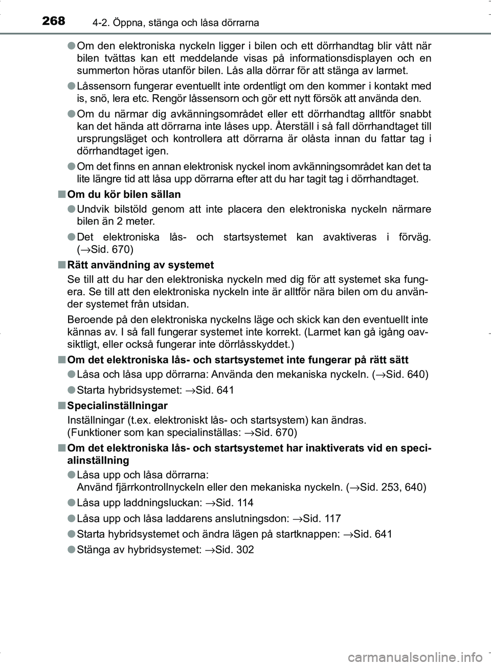 TOYOTA PRIUS PLUG-IN HYBRID 2017 Bruksanvisningar (in Swedish) 2684-2. Öppna, stänga och låsa dörrarna
OM47A89SE●
Om den elektroniska nyckeln ligger i bilen och ett dörrhandtag blir vått när
bilen tvättas kan ett meddelande visas på informationsdisplay TOYOTA PRIUS PLUG-IN HYBRID 2017 Bruksanvisningar (in Swedish) 2684-2. Öppna, stänga och låsa dörrarna
OM47A89SE●
Om den elektroniska nyckeln ligger i bilen och ett dörrhandtag blir vått när
bilen tvättas kan ett meddelande visas på informationsdisplay