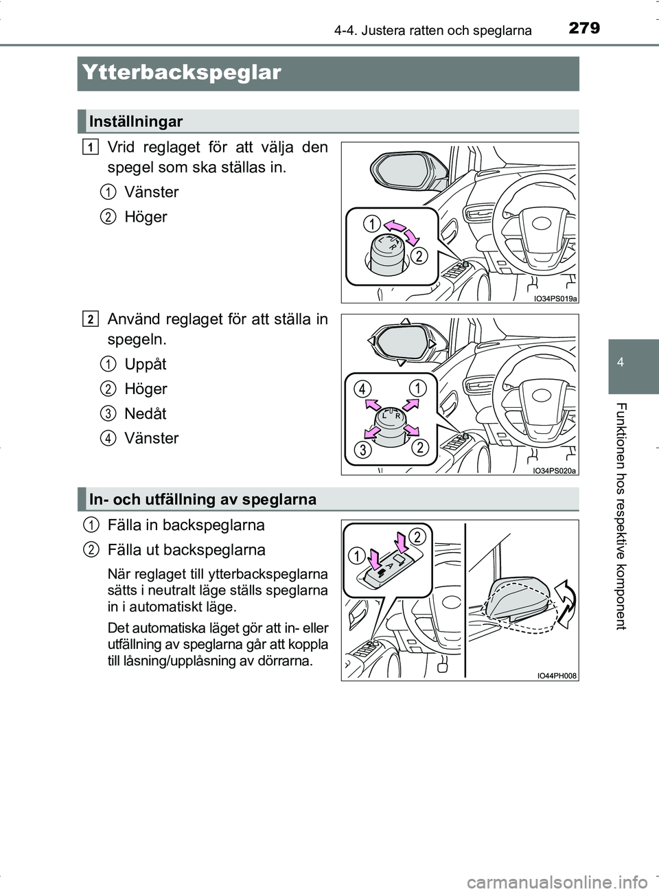 TOYOTA PRIUS PLUG-IN HYBRID 2017 Bruksanvisningar (in Swedish) 2794-4. Justera ratten och speglarna
OM47A89SE
4
Funktionen hos respektive komponent
Ytterbackspeglar
Vrid reglaget för att välja den
spegel som ska ställas in.Vänster
Höger
Använd reglaget för TOYOTA PRIUS PLUG-IN HYBRID 2017 Bruksanvisningar (in Swedish) 2794-4. Justera ratten och speglarna
OM47A89SE
4
Funktionen hos respektive komponent
Ytterbackspeglar
Vrid reglaget för att välja den
spegel som ska ställas in.Vänster
Höger
Använd reglaget för