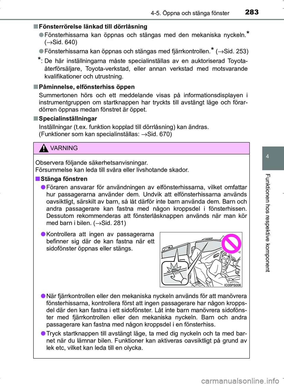 TOYOTA PRIUS PLUG-IN HYBRID 2017 Bruksanvisningar (in Swedish) 2834-5. Öppna och stänga fönster
4
Funktionen hos respektive komponent
OM47A89SE■
Fönsterrörelse länkad till dörrlåsning
●Fönsterhissarna kan öppnas och stängas med den mekaniska nyckel TOYOTA PRIUS PLUG-IN HYBRID 2017 Bruksanvisningar (in Swedish) 2834-5. Öppna och stänga fönster
4
Funktionen hos respektive komponent
OM47A89SE■
Fönsterrörelse länkad till dörrlåsning
●Fönsterhissarna kan öppnas och stängas med den mekaniska nyckel