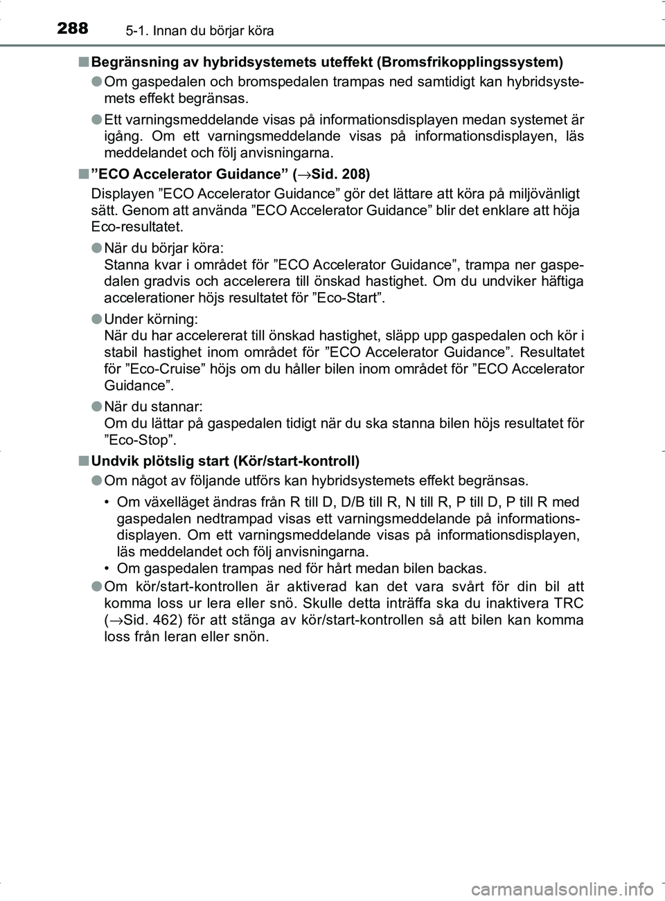 TOYOTA PRIUS PLUG-IN HYBRID 2017 Bruksanvisningar (in Swedish) 2885-1. Innan du börjar köra
OM47A89SE■
Begränsning av hybridsystemets ute ffekt (Bromsfrikopplingssystem)
● Om gaspedalen och bromspedalen trampas ned samtidigt kan hybridsyste-
mets effekt be TOYOTA PRIUS PLUG-IN HYBRID 2017 Bruksanvisningar (in Swedish) 2885-1. Innan du börjar köra
OM47A89SE■
Begränsning av hybridsystemets ute ffekt (Bromsfrikopplingssystem)
● Om gaspedalen och bromspedalen trampas ned samtidigt kan hybridsyste-
mets effekt be
