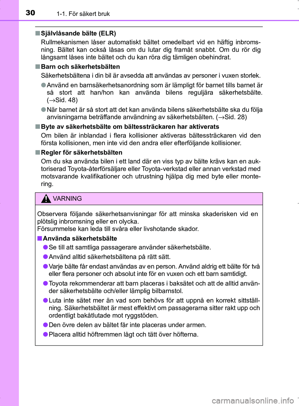 TOYOTA PRIUS PLUG-IN HYBRID 2017 Bruksanvisningar (in Swedish) 301-1. För säkert bruk
OM47A89SE
■Självlåsande bälte (ELR)
Rullmekanismen låser automatiskt bältet omedelbart vid en häftig inbroms-
ning. Bältet kan också låsas om du lutar dig framåt s TOYOTA PRIUS PLUG-IN HYBRID 2017 Bruksanvisningar (in Swedish) 301-1. För säkert bruk
OM47A89SE
■Självlåsande bälte (ELR)
Rullmekanismen låser automatiskt bältet omedelbart vid en häftig inbroms-
ning. Bältet kan också låsas om du lutar dig framåt s