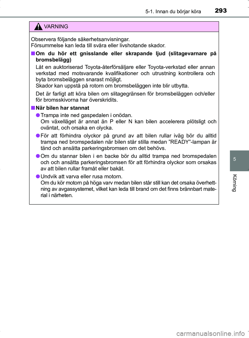 TOYOTA PRIUS PLUG-IN HYBRID 2017 Bruksanvisningar (in Swedish) 2935-1. Innan du börjar köra
OM47A89SE
5
Körning
VA R N I N G
Observera följande säkerhetsanvisningar.
Försummelse kan leda till svåra eller livshotande skador.
■Om du hör ett gnisslande el TOYOTA PRIUS PLUG-IN HYBRID 2017 Bruksanvisningar (in Swedish) 2935-1. Innan du börjar köra
OM47A89SE
5
Körning
VA R N I N G
Observera följande säkerhetsanvisningar.
Försummelse kan leda till svåra eller livshotande skador.
■Om du hör ett gnisslande el