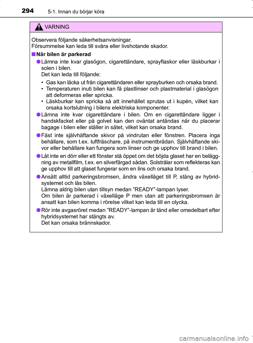 TOYOTA PRIUS PLUG-IN HYBRID 2017 Bruksanvisningar (in Swedish) 2945-1. Innan du börjar köra
OM47A89SE
VA R N I N G
Observera följande säkerhetsanvisningar.
Försummelse kan leda till svåra eller livshotande skador.
■När bilen är parkerad
● Lämna inte TOYOTA PRIUS PLUG-IN HYBRID 2017 Bruksanvisningar (in Swedish) 2945-1. Innan du börjar köra
OM47A89SE
VA R N I N G
Observera följande säkerhetsanvisningar.
Försummelse kan leda till svåra eller livshotande skador.
■När bilen är parkerad
● Lämna inte