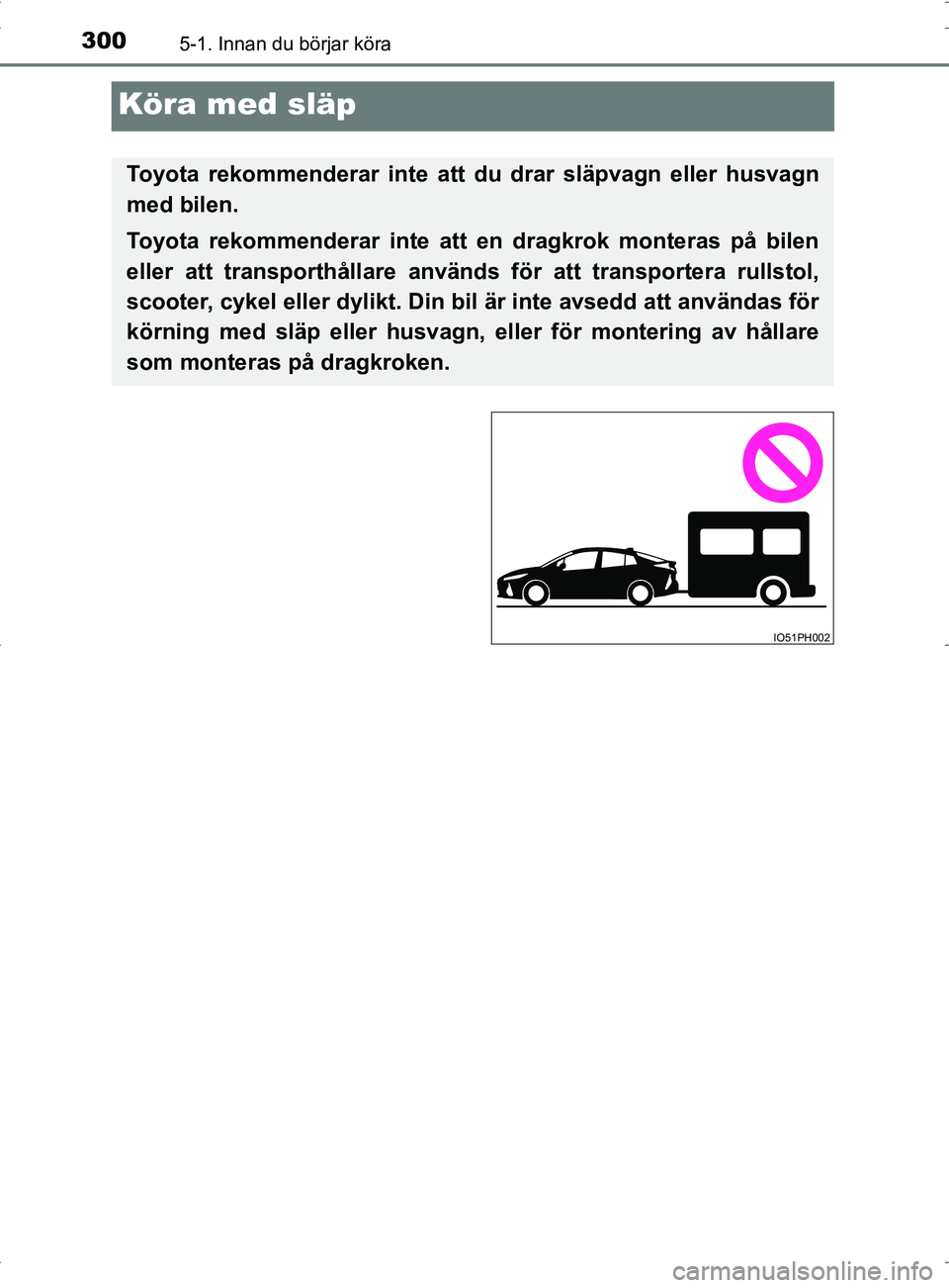 TOYOTA PRIUS PLUG-IN HYBRID 2017 Bruksanvisningar (in Swedish) 3005-1. Innan du börjar köra
OM47A89SE
Köra med släp
Toyota rekommenderar inte att du drar släpvagn eller husvagn
med bilen.
Toyota rekommenderar inte att en dragkrok monteras på bilen
eller att TOYOTA PRIUS PLUG-IN HYBRID 2017 Bruksanvisningar (in Swedish) 3005-1. Innan du börjar köra
OM47A89SE
Köra med släp
Toyota rekommenderar inte att du drar släpvagn eller husvagn
med bilen.
Toyota rekommenderar inte att en dragkrok monteras på bilen
eller att