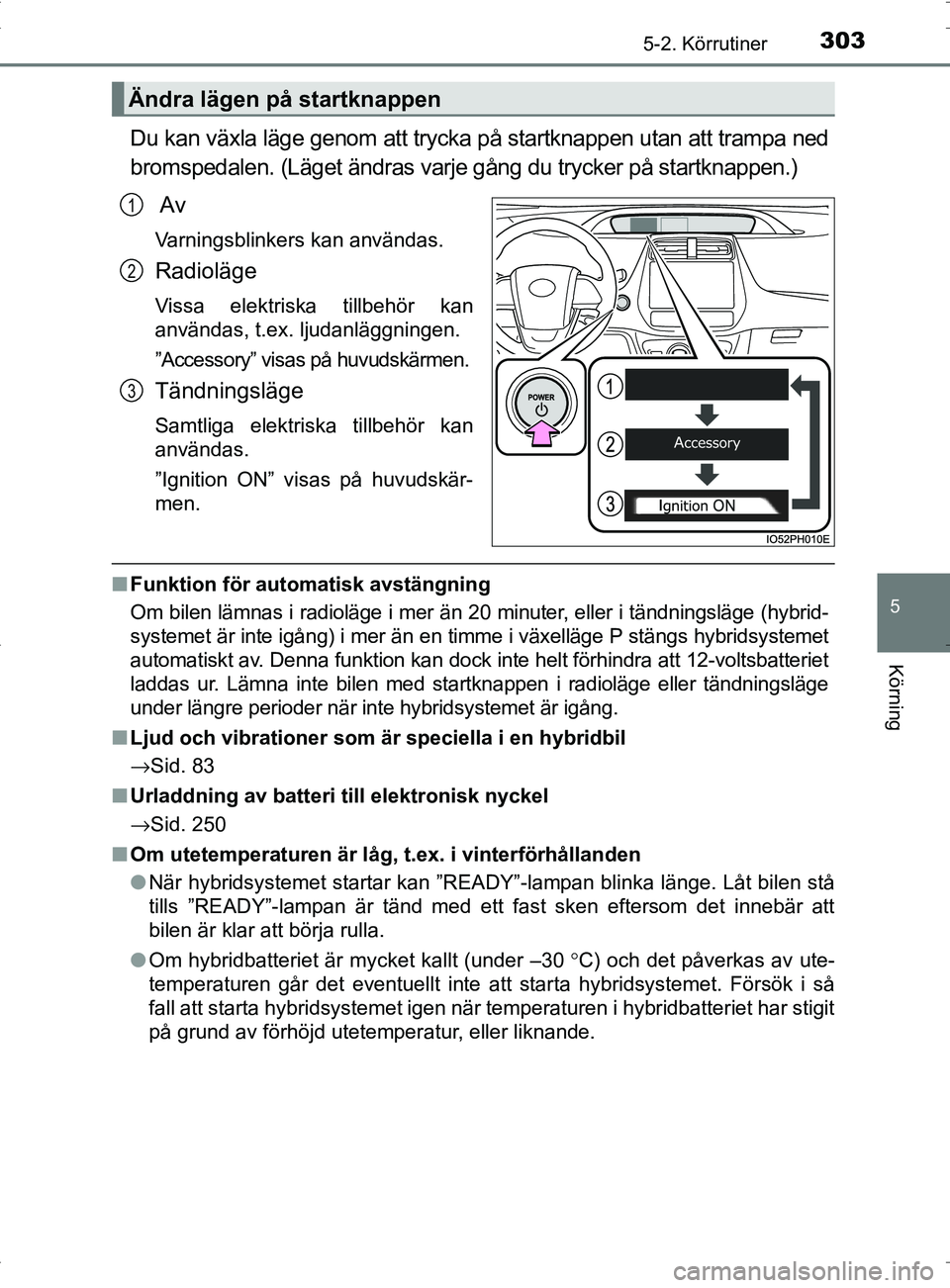 TOYOTA PRIUS PLUG-IN HYBRID 2017 Bruksanvisningar (in Swedish) 3035-2. Körrutiner
OM47A89SE
5
Körning
Du kan växla läge genom att trycka på startknappen utan att trampa ned
bromspedalen. (Läget ändras varje gång du trycker på startknappen.) Av
Varningsbl TOYOTA PRIUS PLUG-IN HYBRID 2017 Bruksanvisningar (in Swedish) 3035-2. Körrutiner
OM47A89SE
5
Körning
Du kan växla läge genom att trycka på startknappen utan att trampa ned
bromspedalen. (Läget ändras varje gång du trycker på startknappen.) Av
Varningsbl