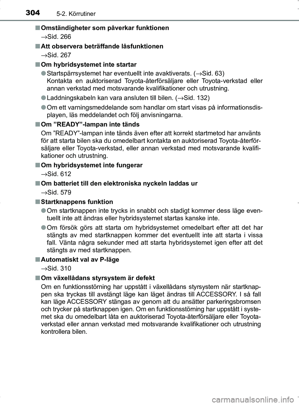 TOYOTA PRIUS PLUG-IN HYBRID 2017 Bruksanvisningar (in Swedish) 3045-2. Körrutiner
OM47A89SE■
Omständigheter som påverkar funktionen
→Sid. 266
■ Att observera beträffande låsfunktionen
→Sid. 267
■ Om hybridsystemet inte startar
●Startspärrsysteme TOYOTA PRIUS PLUG-IN HYBRID 2017 Bruksanvisningar (in Swedish) 3045-2. Körrutiner
OM47A89SE■
Omständigheter som påverkar funktionen
→Sid. 266
■ Att observera beträffande låsfunktionen
→Sid. 267
■ Om hybridsystemet inte startar
●Startspärrsysteme