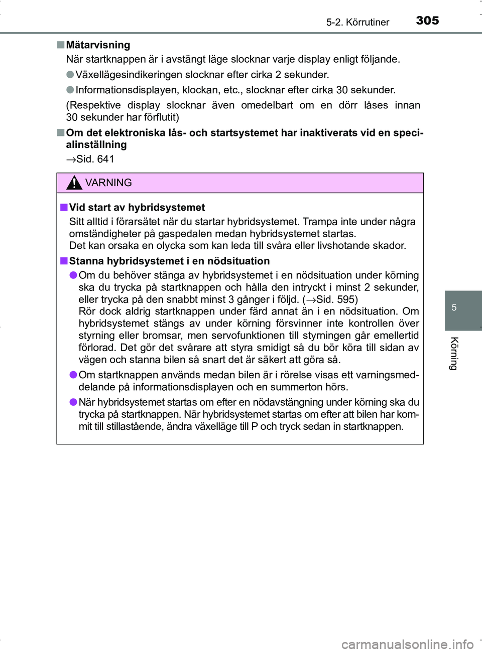 TOYOTA PRIUS PLUG-IN HYBRID 2017 Bruksanvisningar (in Swedish) 3055-2. Körrutiner
OM47A89SE
5
Körning
■Mätarvisning
När startknappen är i avstängt läge slocknar varje display enligt följande.
●Växellägesindikeringen slocknar efter cirka 2 sekunder.
TOYOTA PRIUS PLUG-IN HYBRID 2017 Bruksanvisningar (in Swedish) 3055-2. Körrutiner
OM47A89SE
5
Körning
■Mätarvisning
När startknappen är i avstängt läge slocknar varje display enligt följande.
●Växellägesindikeringen slocknar efter cirka 2 sekunder.