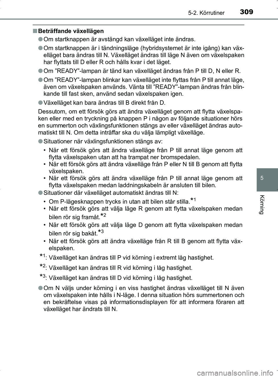TOYOTA PRIUS PLUG-IN HYBRID 2017 Bruksanvisningar (in Swedish) 3095-2. Körrutiner
OM47A89SE
5
Körning
■Beträffande växellägen
●Om startknappen är avstängd kan växelläget inte ändras.
● Om startknappen är i tändningsläge (hybridsystemet är inte TOYOTA PRIUS PLUG-IN HYBRID 2017 Bruksanvisningar (in Swedish) 3095-2. Körrutiner
OM47A89SE
5
Körning
■Beträffande växellägen
●Om startknappen är avstängd kan växelläget inte ändras.
● Om startknappen är i tändningsläge (hybridsystemet är inte