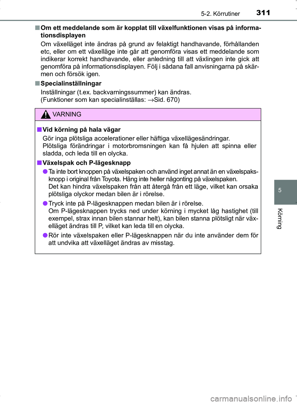 TOYOTA PRIUS PLUG-IN HYBRID 2017 Bruksanvisningar (in Swedish) 3115-2. Körrutiner
OM47A89SE
5
Körning
■Om ett meddelande som är kopplat till växelfunktionen visas på informa-
tionsdisplayen
Om växelläget inte ändras på grund av felaktigt handhavande, f TOYOTA PRIUS PLUG-IN HYBRID 2017 Bruksanvisningar (in Swedish) 3115-2. Körrutiner
OM47A89SE
5
Körning
■Om ett meddelande som är kopplat till växelfunktionen visas på informa-
tionsdisplayen
Om växelläget inte ändras på grund av felaktigt handhavande, f