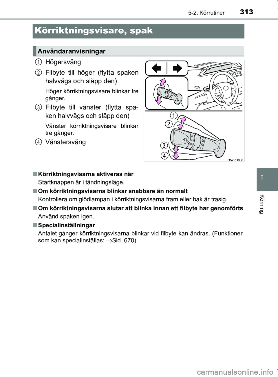 TOYOTA PRIUS PLUG-IN HYBRID 2017 Bruksanvisningar (in Swedish) 3135-2. Körrutiner
OM47A89SE
5
Körning
Körriktningsvisare, spak
Högersväng
Filbyte till höger (flytta spaken
halvvägs och släpp den)
Höger körriktningsvisare blinkar tre
gånger.
Filbyte til TOYOTA PRIUS PLUG-IN HYBRID 2017 Bruksanvisningar (in Swedish) 3135-2. Körrutiner
OM47A89SE
5
Körning
Körriktningsvisare, spak
Högersväng
Filbyte till höger (flytta spaken
halvvägs och släpp den)
Höger körriktningsvisare blinkar tre
gånger.
Filbyte til