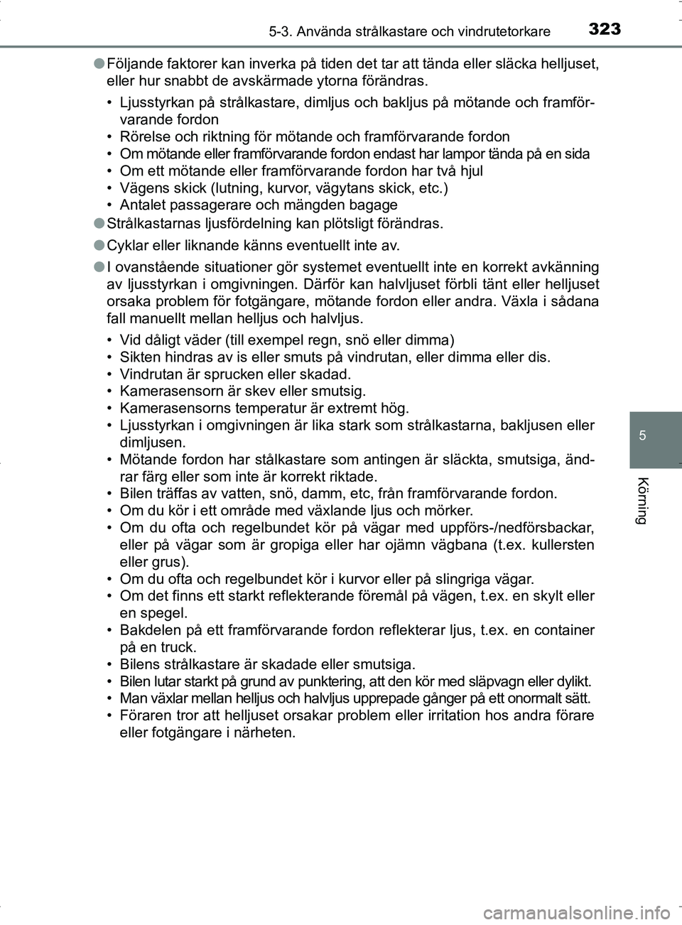 TOYOTA PRIUS PLUG-IN HYBRID 2017 Bruksanvisningar (in Swedish) 3235-3. Använda strålkastare och vindrutetorkare
OM47A89SE
5
Körning
●Följande faktorer kan inverka på tiden det tar att tända eller \
släcka helljuset,
eller hur snabbt de avskärmade ytorna TOYOTA PRIUS PLUG-IN HYBRID 2017 Bruksanvisningar (in Swedish) 3235-3. Använda strålkastare och vindrutetorkare
OM47A89SE
5
Körning
●Följande faktorer kan inverka på tiden det tar att tända eller \
släcka helljuset,
eller hur snabbt de avskärmade ytorna