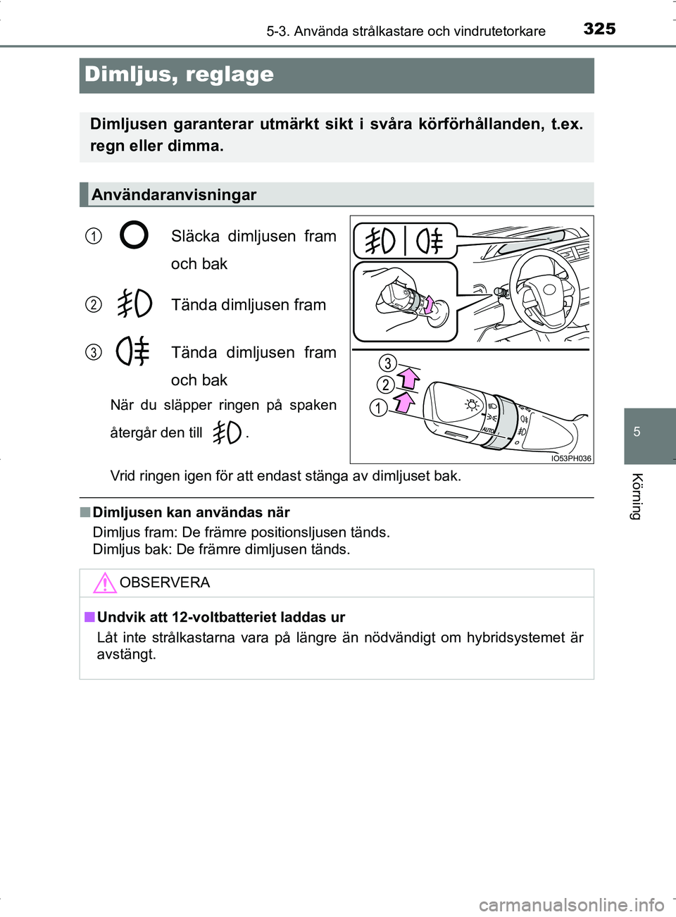 TOYOTA PRIUS PLUG-IN HYBRID 2017 Bruksanvisningar (in Swedish) 3255-3. Använda strålkastare och vindrutetorkare
OM47A89SE
5
Körning
Dimljus, reglage
Släcka dimljusen fram
och bak
Tända dimljusen fram
Tända dimljusen fram
och bak
När du släpper ringen på TOYOTA PRIUS PLUG-IN HYBRID 2017 Bruksanvisningar (in Swedish) 3255-3. Använda strålkastare och vindrutetorkare
OM47A89SE
5
Körning
Dimljus, reglage
Släcka dimljusen fram
och bak
Tända dimljusen fram
Tända dimljusen fram
och bak
När du släpper ringen på