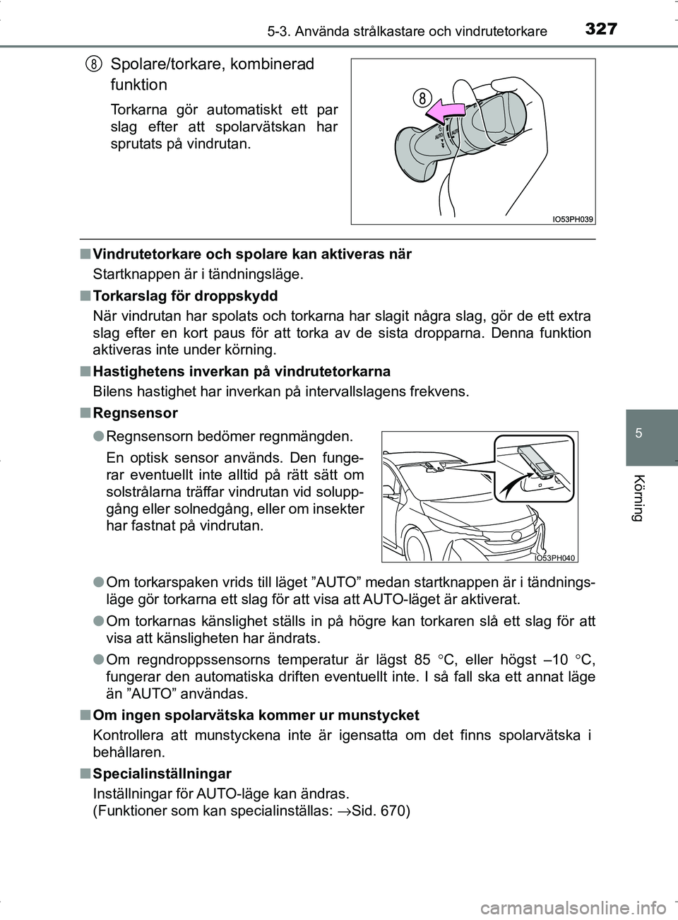 TOYOTA PRIUS PLUG-IN HYBRID 2017 Bruksanvisningar (in Swedish) 3275-3. Använda strålkastare och vindrutetorkare
OM47A89SE
5
Körning
Spolare/torkare, kombinerad
funktion
Torkarna gör automatiskt ett par
slag efter att spolarvätskan har
sprutats på vindrutan TOYOTA PRIUS PLUG-IN HYBRID 2017 Bruksanvisningar (in Swedish) 3275-3. Använda strålkastare och vindrutetorkare
OM47A89SE
5
Körning
Spolare/torkare, kombinerad
funktion
Torkarna gör automatiskt ett par
slag efter att spolarvätskan har
sprutats på vindrutan