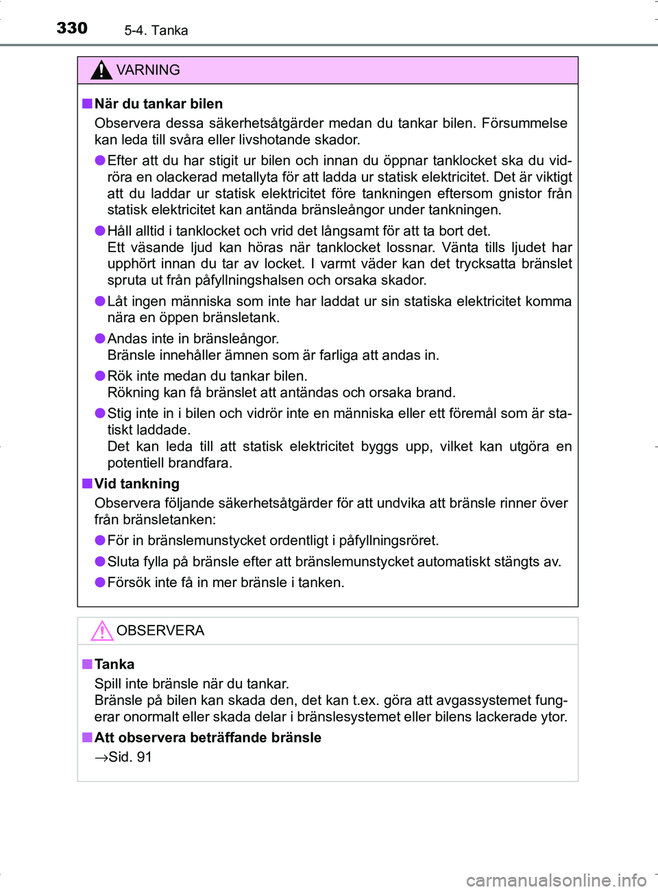 TOYOTA PRIUS PLUG-IN HYBRID 2017 Bruksanvisningar (in Swedish) 3305-4. Tanka
OM47A89SE
VA R N I N G
■När du tankar bilen
Observera dessa säkerhetsåtgärder medan du tankar bilen. Försummelse
kan leda till svåra eller livshotande skador.
● Efter att du ha TOYOTA PRIUS PLUG-IN HYBRID 2017 Bruksanvisningar (in Swedish) 3305-4. Tanka
OM47A89SE
VA R N I N G
■När du tankar bilen
Observera dessa säkerhetsåtgärder medan du tankar bilen. Försummelse
kan leda till svåra eller livshotande skador.
● Efter att du ha