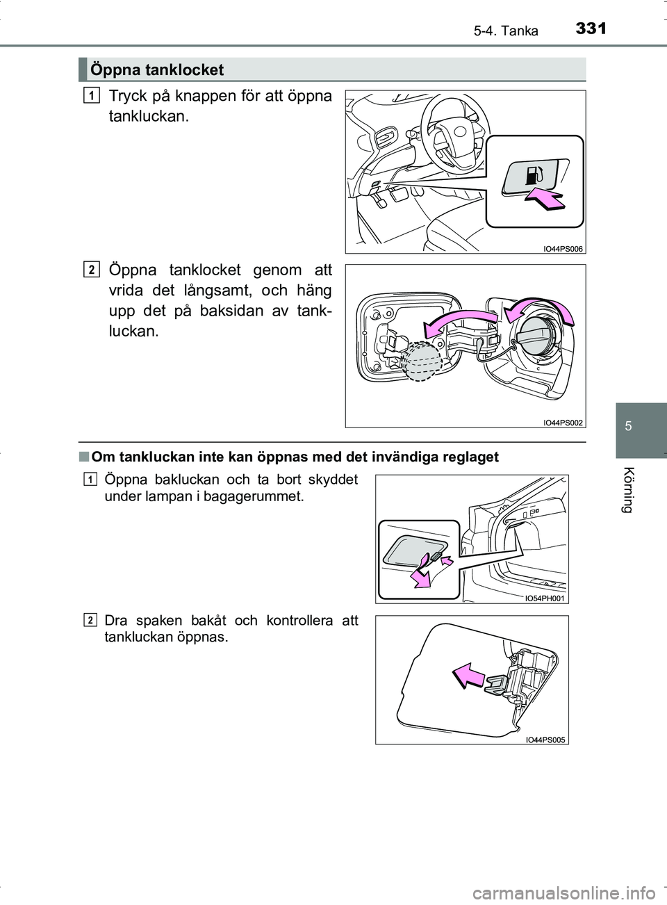 TOYOTA PRIUS PLUG-IN HYBRID 2017 Bruksanvisningar (in Swedish) 3315-4. Tanka
OM47A89SE
5
Körning
Tryck på knappen för att öppna
tankluckan.
Öppna tanklocket genom att
vrida det långsamt, och häng
upp det på baksidan av tank-
luckan.
■Om tankluckan inte TOYOTA PRIUS PLUG-IN HYBRID 2017 Bruksanvisningar (in Swedish) 3315-4. Tanka
OM47A89SE
5
Körning
Tryck på knappen för att öppna
tankluckan.
Öppna tanklocket genom att
vrida det långsamt, och häng
upp det på baksidan av tank-
luckan.
■Om tankluckan inte