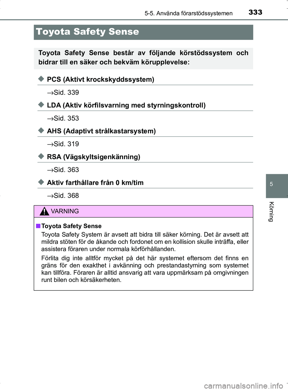 TOYOTA PRIUS PLUG-IN HYBRID 2017 Bruksanvisningar (in Swedish) 3335-5. Använda förarstödssystemen
OM47A89SE
5
Körning
Toyota Safety Sense
◆PCS (Aktivt krockskyddssystem)
→Sid. 339
◆LDA (Aktiv körfilsvarning med styrningskontroll)
→Sid. 353
◆AHS (Ad TOYOTA PRIUS PLUG-IN HYBRID 2017 Bruksanvisningar (in Swedish) 3335-5. Använda förarstödssystemen
OM47A89SE
5
Körning
Toyota Safety Sense
◆PCS (Aktivt krockskyddssystem)
→Sid. 339
◆LDA (Aktiv körfilsvarning med styrningskontroll)
→Sid. 353
◆AHS (Ad