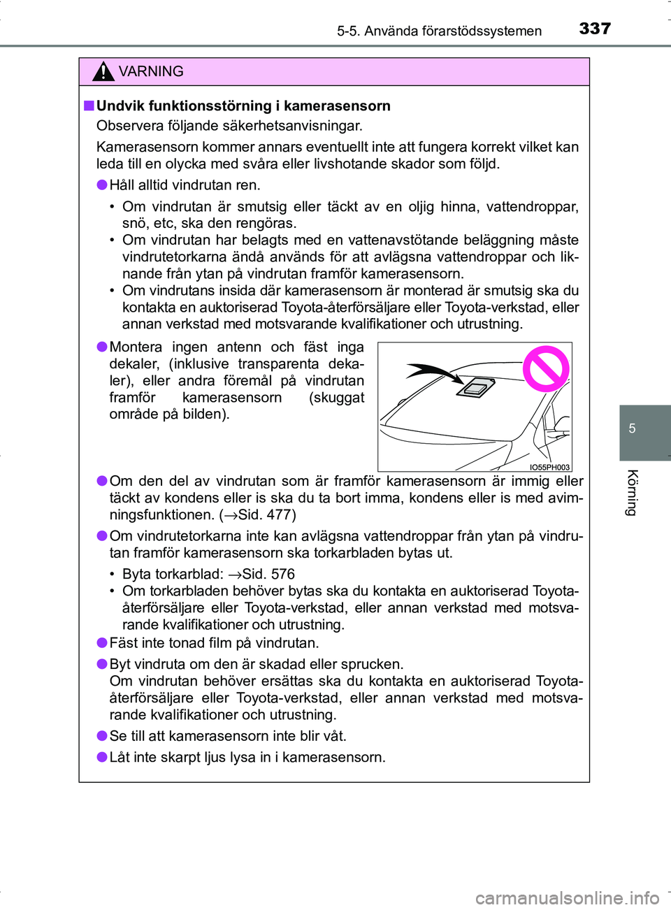 TOYOTA PRIUS PLUG-IN HYBRID 2017 Bruksanvisningar (in Swedish) 3375-5. Använda förarstödssystemen
OM47A89SE
5
Körning
VA R N I N G
■Undvik funktionsstörning i kamerasensorn
Observera följande säkerhetsanvisningar.
Kamerasensorn kommer annars eventuellt i TOYOTA PRIUS PLUG-IN HYBRID 2017 Bruksanvisningar (in Swedish) 3375-5. Använda förarstödssystemen
OM47A89SE
5
Körning
VA R N I N G
■Undvik funktionsstörning i kamerasensorn
Observera följande säkerhetsanvisningar.
Kamerasensorn kommer annars eventuellt i