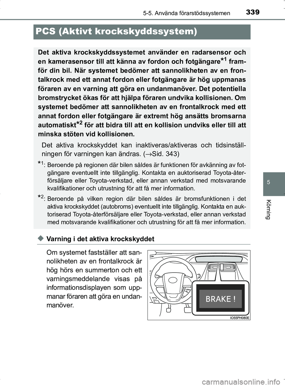 TOYOTA PRIUS PLUG-IN HYBRID 2017 Bruksanvisningar (in Swedish) 3395-5. Använda förarstödssystemen
OM47A89SE
5
Körning
PCS (Aktivt krockskyddssystem)
◆Varning i det aktiva krockskyddet
Om systemet fastställer att san-
nolikheten av en frontalkrock är
hög TOYOTA PRIUS PLUG-IN HYBRID 2017 Bruksanvisningar (in Swedish) 3395-5. Använda förarstödssystemen
OM47A89SE
5
Körning
PCS (Aktivt krockskyddssystem)
◆Varning i det aktiva krockskyddet
Om systemet fastställer att san-
nolikheten av en frontalkrock är
hög
