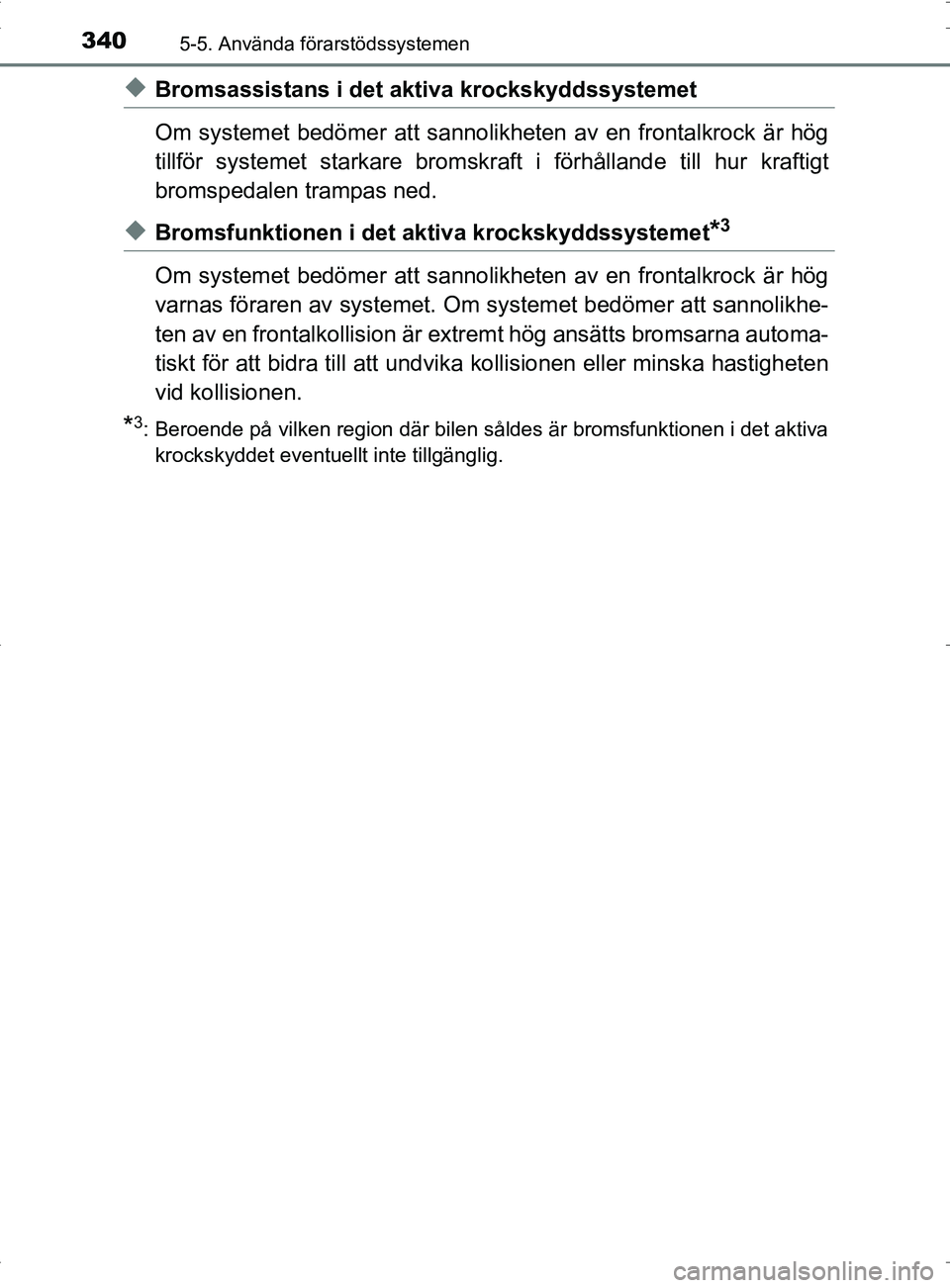 TOYOTA PRIUS PLUG-IN HYBRID 2017 Bruksanvisningar (in Swedish) 3405-5. Använda förarstödssystemen
OM47A89SE
◆Bromsassistans i det aktiva krockskyddssystemet
Om systemet bedömer att sannolikheten av en frontalkrock är hög
tillför systemet starka re bromsk TOYOTA PRIUS PLUG-IN HYBRID 2017 Bruksanvisningar (in Swedish) 3405-5. Använda förarstödssystemen
OM47A89SE
◆Bromsassistans i det aktiva krockskyddssystemet
Om systemet bedömer att sannolikheten av en frontalkrock är hög
tillför systemet starka re bromsk
