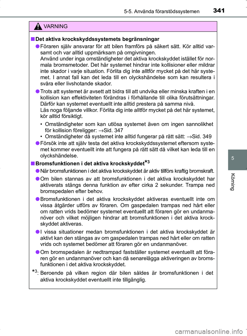 TOYOTA PRIUS PLUG-IN HYBRID 2017 Bruksanvisningar (in Swedish) 3415-5. Använda förarstödssystemen
OM47A89SE
5
Körning
VA R N I N G
■Det aktiva krockskyddssystemets begränsningar
● Föraren själv ansvarar för att bilen framförs på säkert sätt. Kör TOYOTA PRIUS PLUG-IN HYBRID 2017 Bruksanvisningar (in Swedish) 3415-5. Använda förarstödssystemen
OM47A89SE
5
Körning
VA R N I N G
■Det aktiva krockskyddssystemets begränsningar
● Föraren själv ansvarar för att bilen framförs på säkert sätt. Kör
