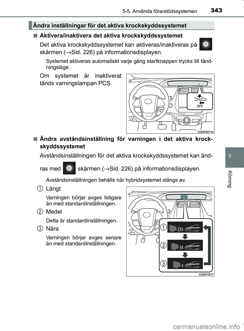 TOYOTA PRIUS PLUG-IN HYBRID 2017 Bruksanvisningar (in Swedish) 3435-5. Använda förarstödssystemen
OM47A89SE
5
Körning
■Aktivera/inaktivera det aktiva krockskyddssystemet
Det aktiva krockskyddssystemet kan aktiveras/inaktiveras på
skärmen ( →Sid. 226) p TOYOTA PRIUS PLUG-IN HYBRID 2017 Bruksanvisningar (in Swedish) 3435-5. Använda förarstödssystemen
OM47A89SE
5
Körning
■Aktivera/inaktivera det aktiva krockskyddssystemet
Det aktiva krockskyddssystemet kan aktiveras/inaktiveras på
skärmen ( →Sid. 226) p