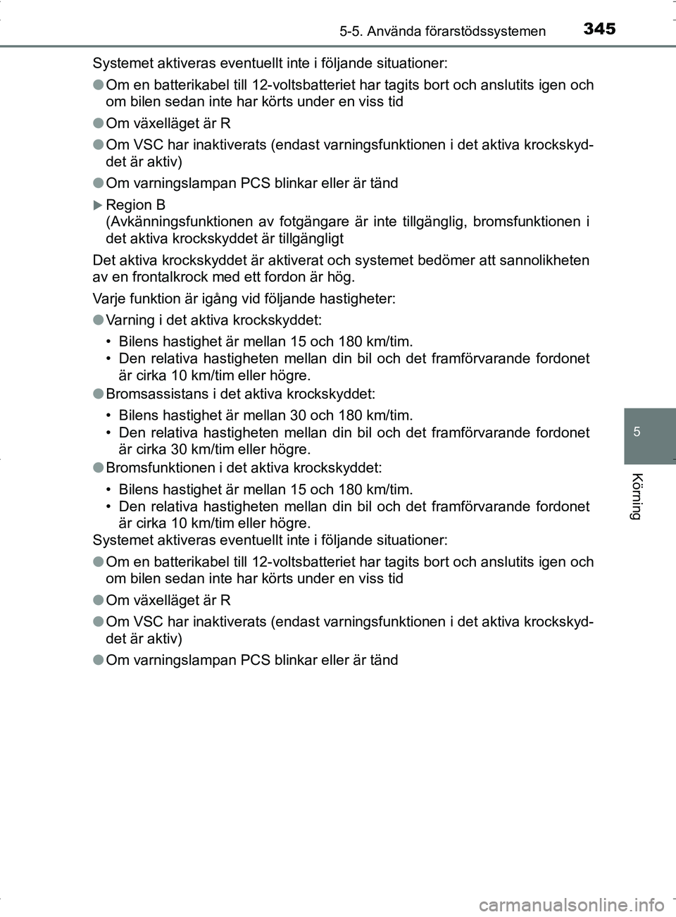 TOYOTA PRIUS PLUG-IN HYBRID 2017 Bruksanvisningar (in Swedish) 3455-5. Använda förarstödssystemen
OM47A89SE
5
Körning
Systemet aktiveras eventuellt inte i följande situationer:
●Om en batterikabel till 12-voltsbatteriet har tagits bort och anslutits igen o TOYOTA PRIUS PLUG-IN HYBRID 2017 Bruksanvisningar (in Swedish) 3455-5. Använda förarstödssystemen
OM47A89SE
5
Körning
Systemet aktiveras eventuellt inte i följande situationer:
●Om en batterikabel till 12-voltsbatteriet har tagits bort och anslutits igen o