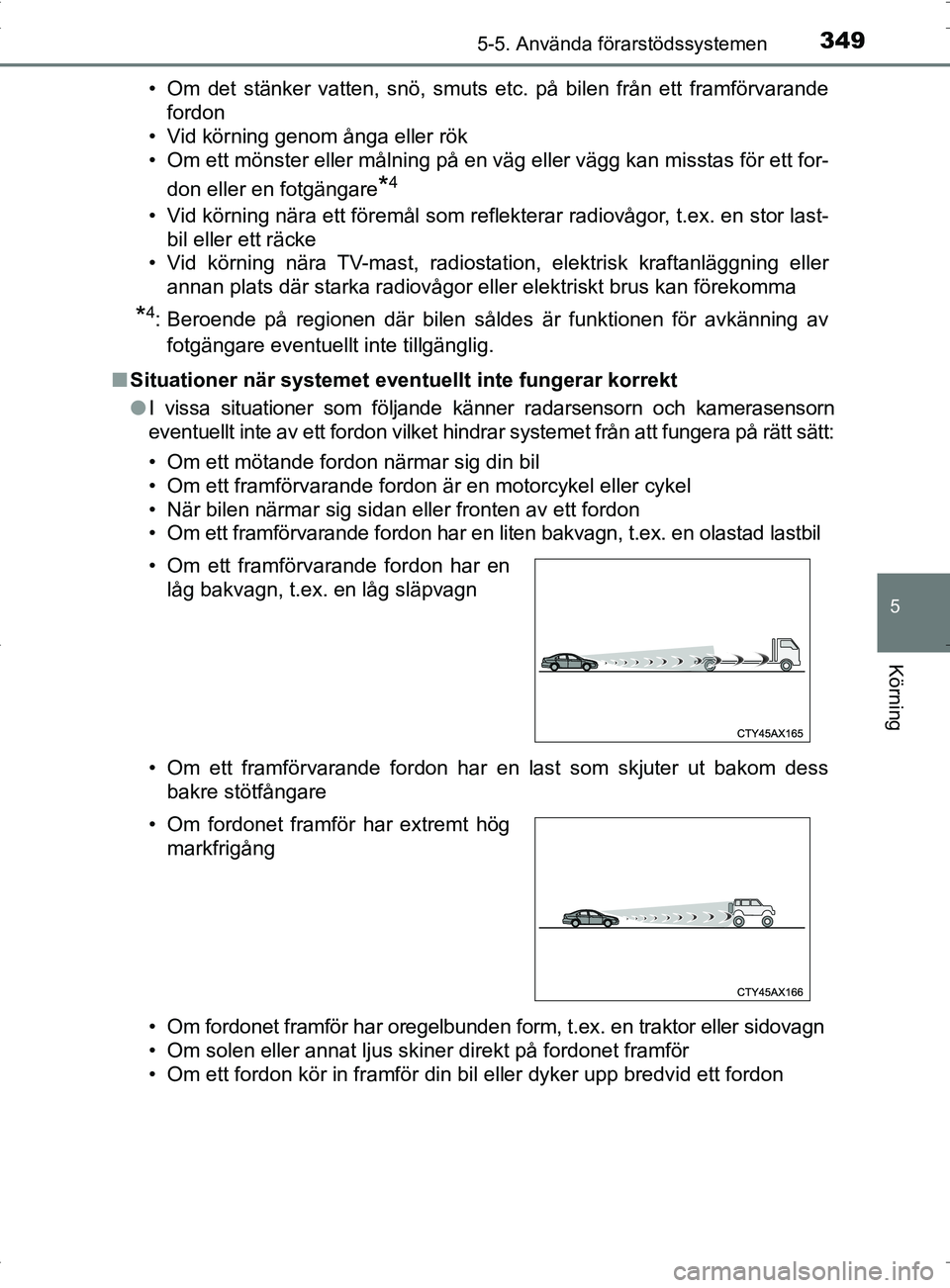 TOYOTA PRIUS PLUG-IN HYBRID 2017 Bruksanvisningar (in Swedish) 3495-5. Använda förarstödssystemen
OM47A89SE
5
Körning
• Om det stänker vatten, snö, smuts etc. på bilen från ett framförvarandefordon
• Vid körning genom ånga eller rök
• Om ett mö TOYOTA PRIUS PLUG-IN HYBRID 2017 Bruksanvisningar (in Swedish) 3495-5. Använda förarstödssystemen
OM47A89SE
5
Körning
• Om det stänker vatten, snö, smuts etc. på bilen från ett framförvarandefordon
• Vid körning genom ånga eller rök
• Om ett mö
