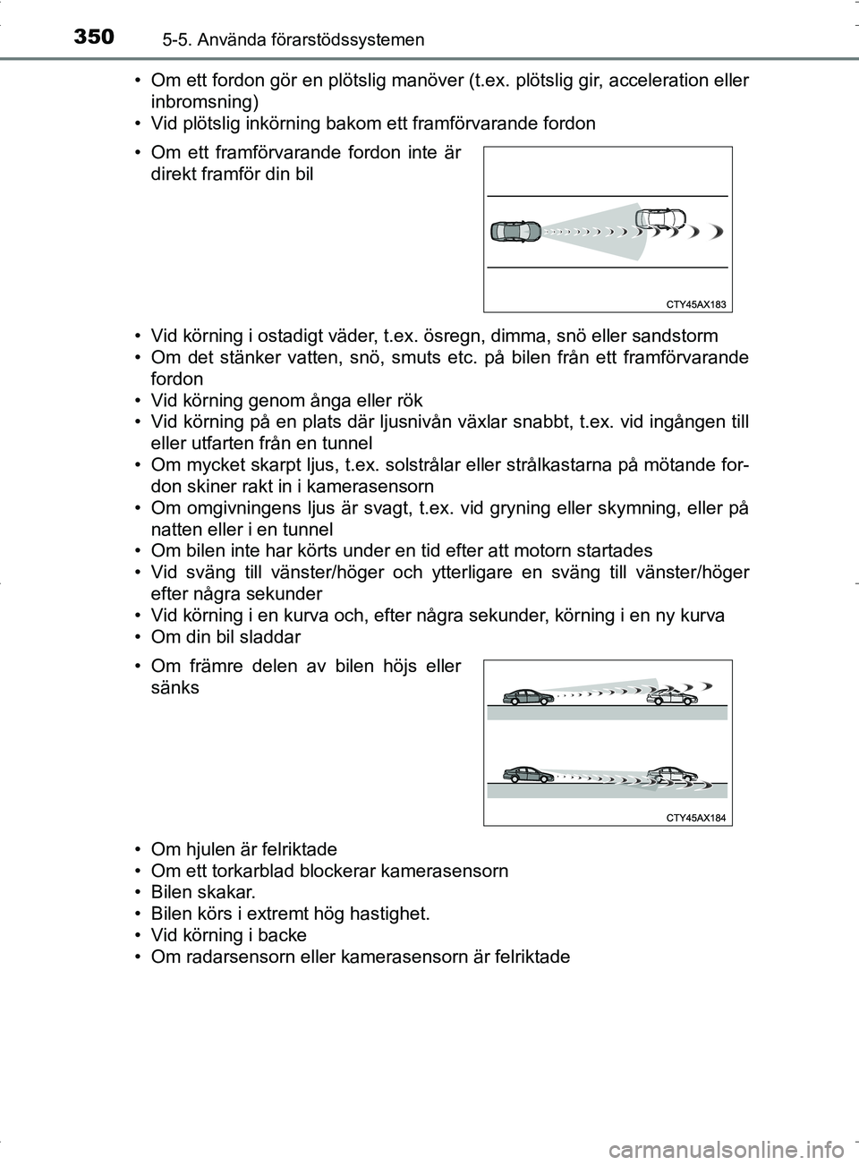 TOYOTA PRIUS PLUG-IN HYBRID 2017 Bruksanvisningar (in Swedish) 3505-5. Använda förarstödssystemen
OM47A89SE• Om ett fordon gör en plötslig manöver (t.ex. plötslig gir, acceleration eller
inbromsning)
• Vid plötslig inkörning bakom ett framförvarande TOYOTA PRIUS PLUG-IN HYBRID 2017 Bruksanvisningar (in Swedish) 3505-5. Använda förarstödssystemen
OM47A89SE• Om ett fordon gör en plötslig manöver (t.ex. plötslig gir, acceleration eller
inbromsning)
• Vid plötslig inkörning bakom ett framförvarande