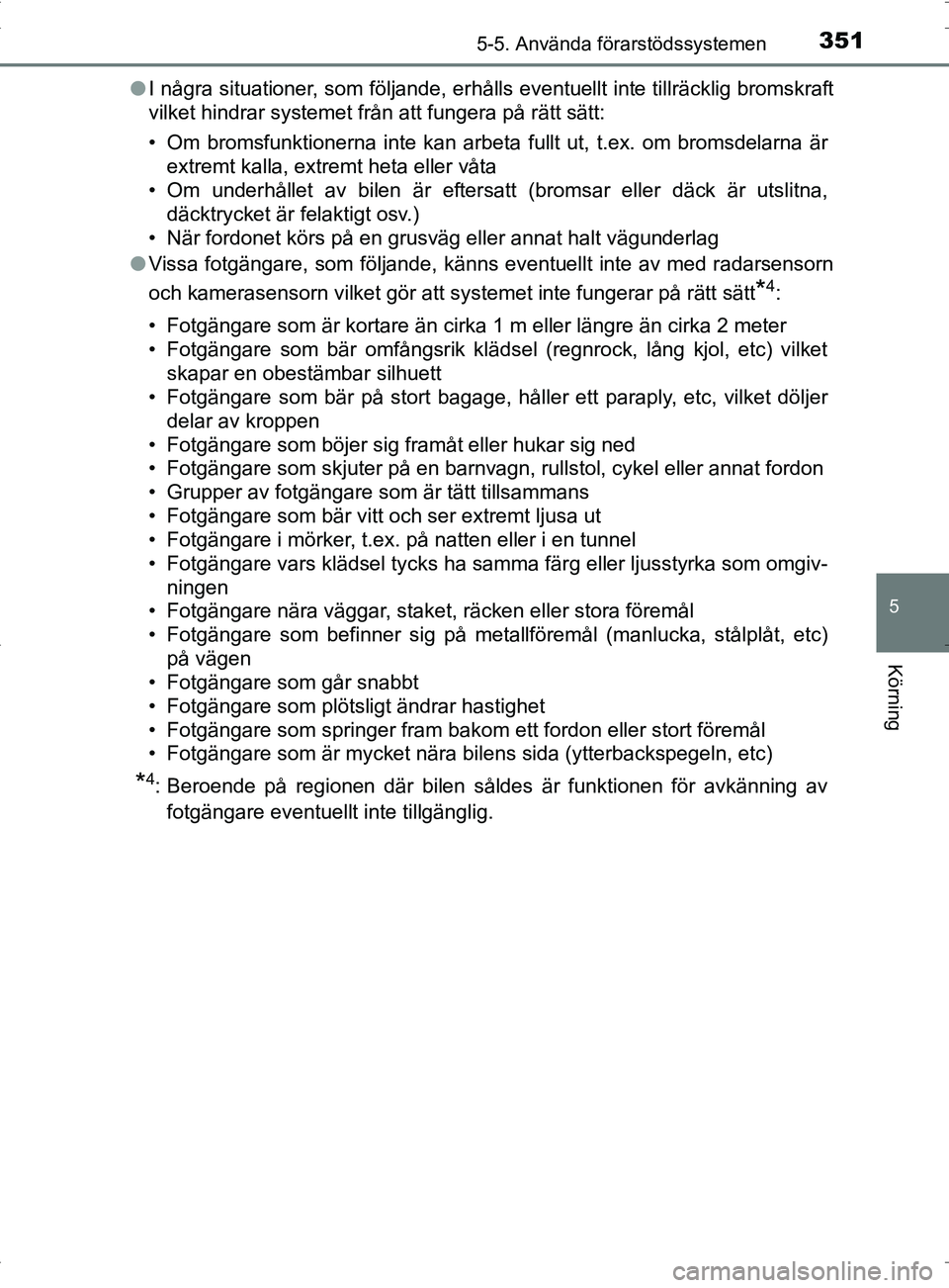 TOYOTA PRIUS PLUG-IN HYBRID 2017 Bruksanvisningar (in Swedish) 3515-5. Använda förarstödssystemen
OM47A89SE
5
Körning
●I några situationer, som följande, erhålls eventuellt inte tillräcklig bromskraft
vilket hindrar systemet från att fungera på rätt TOYOTA PRIUS PLUG-IN HYBRID 2017 Bruksanvisningar (in Swedish) 3515-5. Använda förarstödssystemen
OM47A89SE
5
Körning
●I några situationer, som följande, erhålls eventuellt inte tillräcklig bromskraft
vilket hindrar systemet från att fungera på rätt