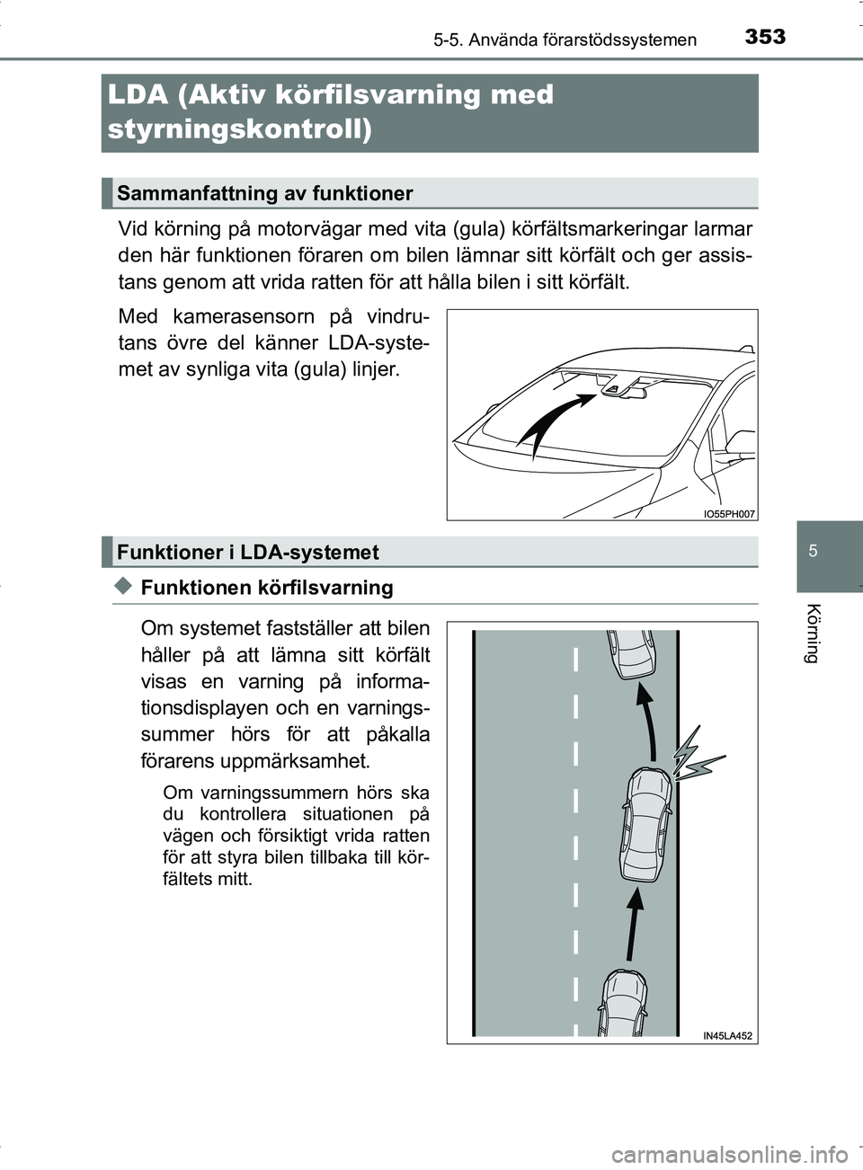 TOYOTA PRIUS PLUG-IN HYBRID 2017 Bruksanvisningar (in Swedish) 3535-5. Använda förarstödssystemen
OM47A89SE
5
Körning
LDA (Aktiv körfilsvarning med
styrningskontroll)
Vid körning på motorvägar med vita (gula) körfältsmarkeringar larmar
den här funktio TOYOTA PRIUS PLUG-IN HYBRID 2017 Bruksanvisningar (in Swedish) 3535-5. Använda förarstödssystemen
OM47A89SE
5
Körning
LDA (Aktiv körfilsvarning med
styrningskontroll)
Vid körning på motorvägar med vita (gula) körfältsmarkeringar larmar
den här funktio