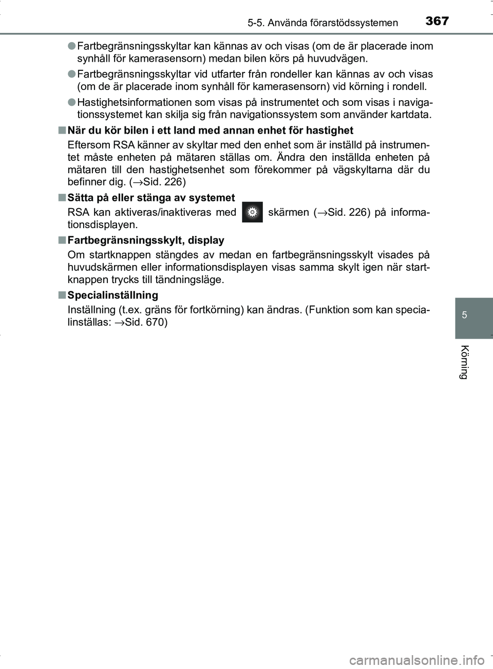 TOYOTA PRIUS PLUG-IN HYBRID 2017 Bruksanvisningar (in Swedish) 3675-5. Använda förarstödssystemen
OM47A89SE
5
Körning
●Fartbegränsningsskyltar kan kännas av och visas (om de är placerade inom
synhåll för kamerasensorn) medan bilen körs på huvudvägen TOYOTA PRIUS PLUG-IN HYBRID 2017 Bruksanvisningar (in Swedish) 3675-5. Använda förarstödssystemen
OM47A89SE
5
Körning
●Fartbegränsningsskyltar kan kännas av och visas (om de är placerade inom
synhåll för kamerasensorn) medan bilen körs på huvudvägen