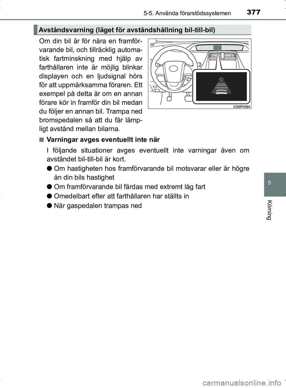 TOYOTA PRIUS PLUG-IN HYBRID 2017 Bruksanvisningar (in Swedish) 3775-5. Använda förarstödssystemen
OM47A89SE
5
Körning
Om din bil är för nära en framför-
varande bil, och tillräcklig automa-
tisk fartminskn ing med hjälp av
farthållaren inte är möjlig TOYOTA PRIUS PLUG-IN HYBRID 2017 Bruksanvisningar (in Swedish) 3775-5. Använda förarstödssystemen
OM47A89SE
5
Körning
Om din bil är för nära en framför-
varande bil, och tillräcklig automa-
tisk fartminskn ing med hjälp av
farthållaren inte är möjlig