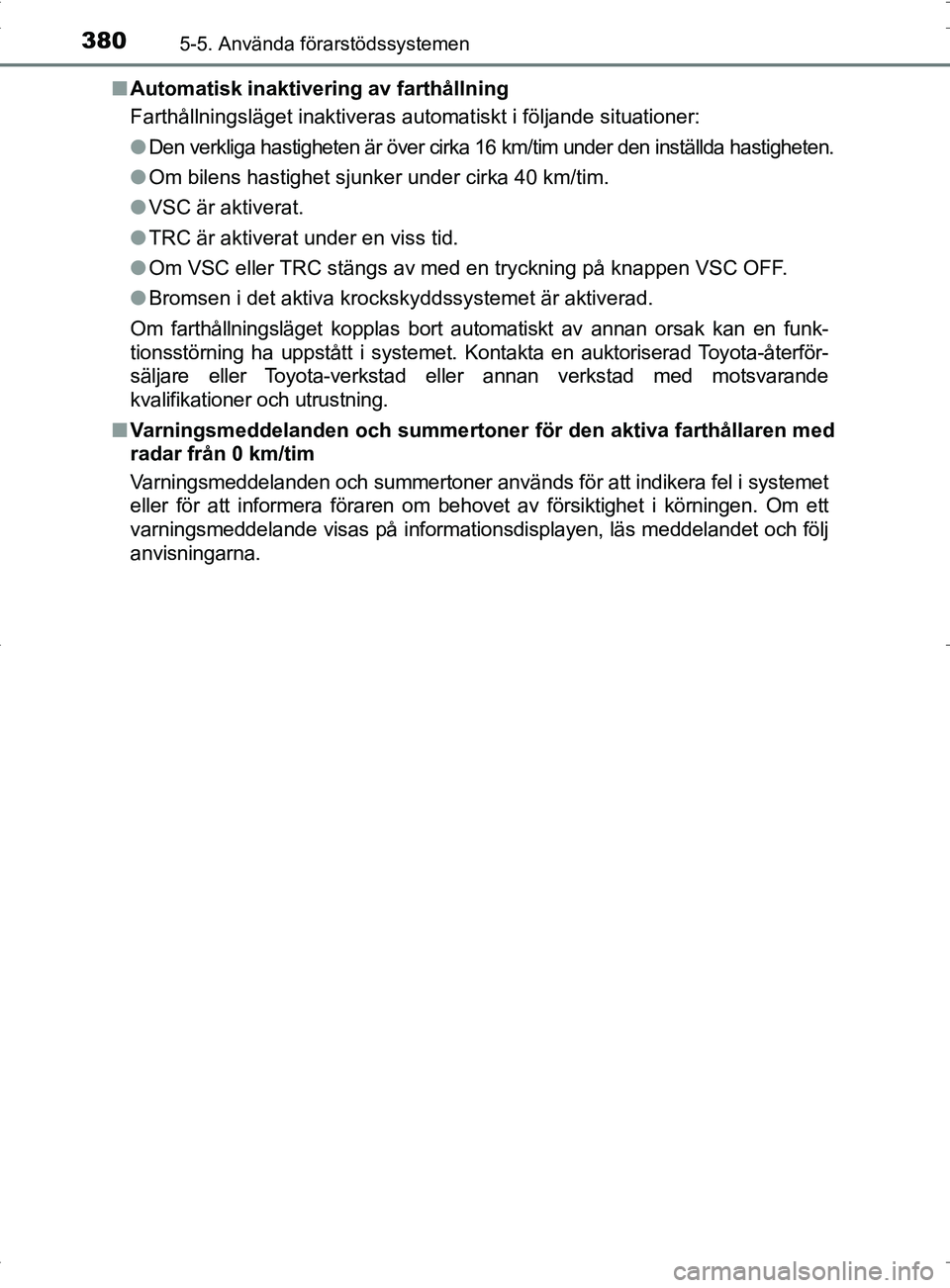 TOYOTA PRIUS PLUG-IN HYBRID 2017 Bruksanvisningar (in Swedish) 3805-5. Använda förarstödssystemen
OM47A89SE■
Automatisk inaktivering av farthållning
Farthållningsläget inaktiveras automatiskt i följande situationer:
●Den verkliga hastigheten är över TOYOTA PRIUS PLUG-IN HYBRID 2017 Bruksanvisningar (in Swedish) 3805-5. Använda förarstödssystemen
OM47A89SE■
Automatisk inaktivering av farthållning
Farthållningsläget inaktiveras automatiskt i följande situationer:
●Den verkliga hastigheten är över
