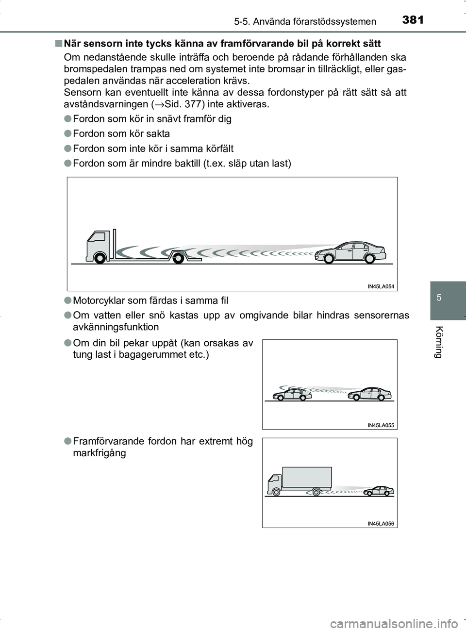 TOYOTA PRIUS PLUG-IN HYBRID 2017 Bruksanvisningar (in Swedish) 3815-5. Använda förarstödssystemen
OM47A89SE
5
Körning
■När sensorn inte tycks känna av fram förvarande bil på korrekt sätt
Om nedanstående skulle inträffa och beroende på rådande förh TOYOTA PRIUS PLUG-IN HYBRID 2017 Bruksanvisningar (in Swedish) 3815-5. Använda förarstödssystemen
OM47A89SE
5
Körning
■När sensorn inte tycks känna av fram förvarande bil på korrekt sätt
Om nedanstående skulle inträffa och beroende på rådande förh